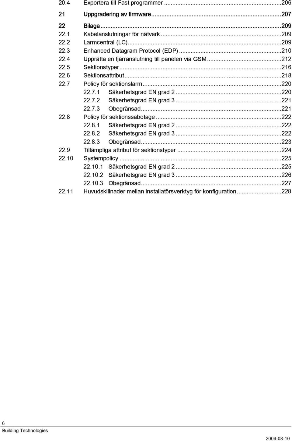 ..221 22.7.3 Obegränsad...221 22.8 Policy för sektionssabotage...222 22.8.1 Säkerhetsgrad EN grad 2...222 22.8.2 Säkerhetsgrad EN grad 3...222 22.8.3 Obegränsad...223 22.