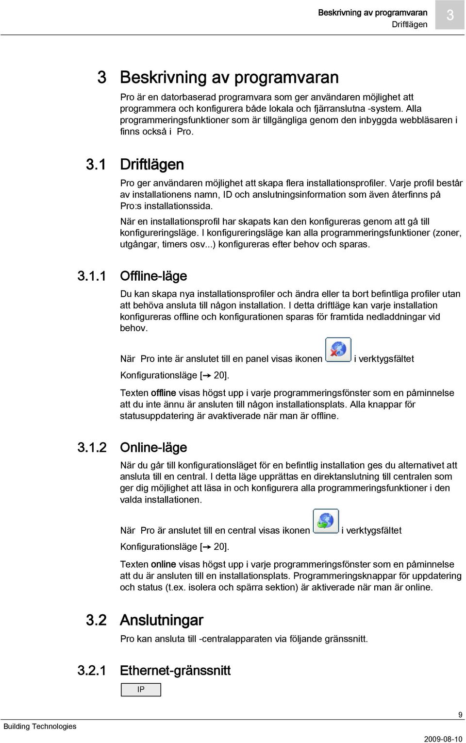 Alla programmeringsfunktioner som är tillgängliga genom den inbyggda webbläsaren i finns också i Pro. Driftlägen Pro ger användaren möjlighet att skapa flera installationsprofiler.