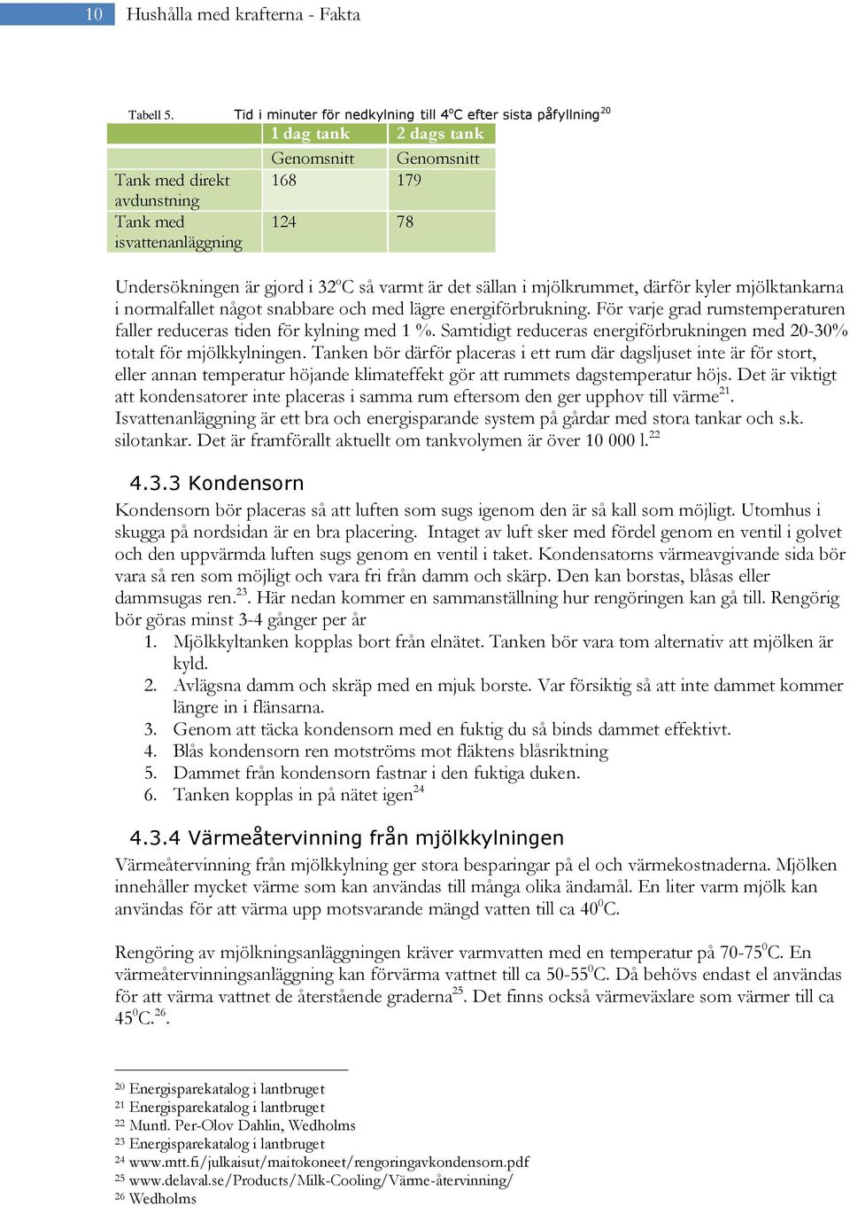 gjord i 32 o C så varmt är det sällan i mjölkrummet, därför kyler mjölktankarna i normalfallet något snabbare och med lägre energiförbrukning.