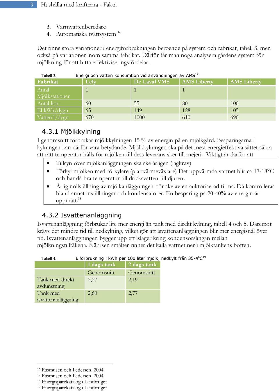 Därför får man noga analysera gårdens system för mjölkning för att hitta effektiviseringsfördelar. Tabell 3.