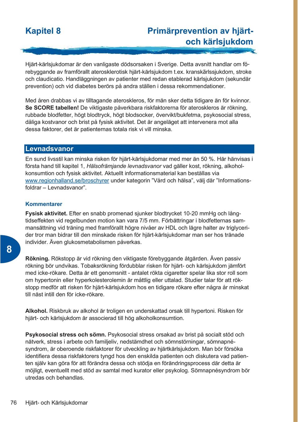 Med åren drabbas vi av tilltagande ateroskleros, för män sker detta tidigare än för kvinnor. Se SCORE tabellen!