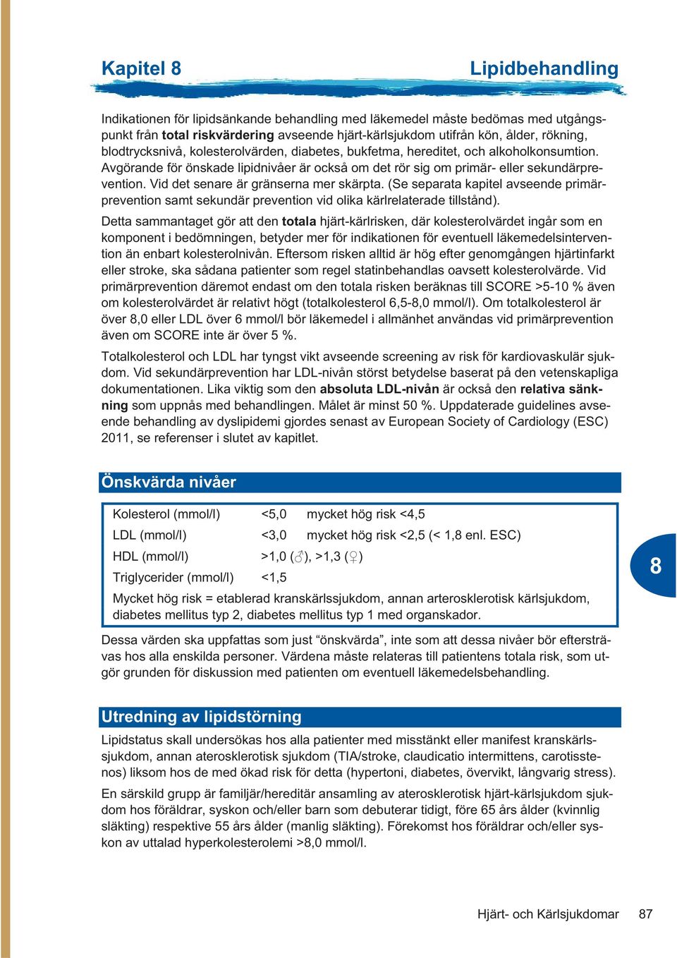 Vid det senare är gränserna mer skärpta. (Se separata kapitel avseende primärprevention samt sekundär prevention vid olika kärlrelaterade tillstånd).