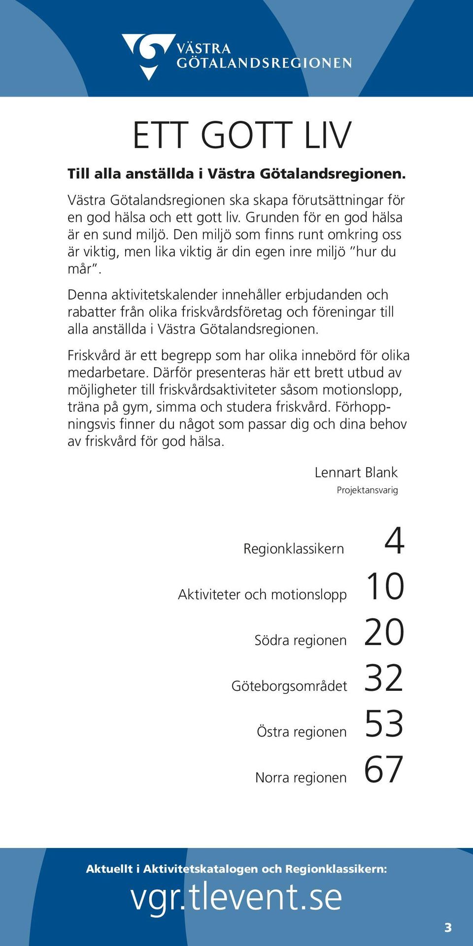 Denna aktivitetskalender innehåller erbjudanden och rabatter från olika friskvårdsföretag och föreningar till alla anställda i Västra Götalandsregionen.