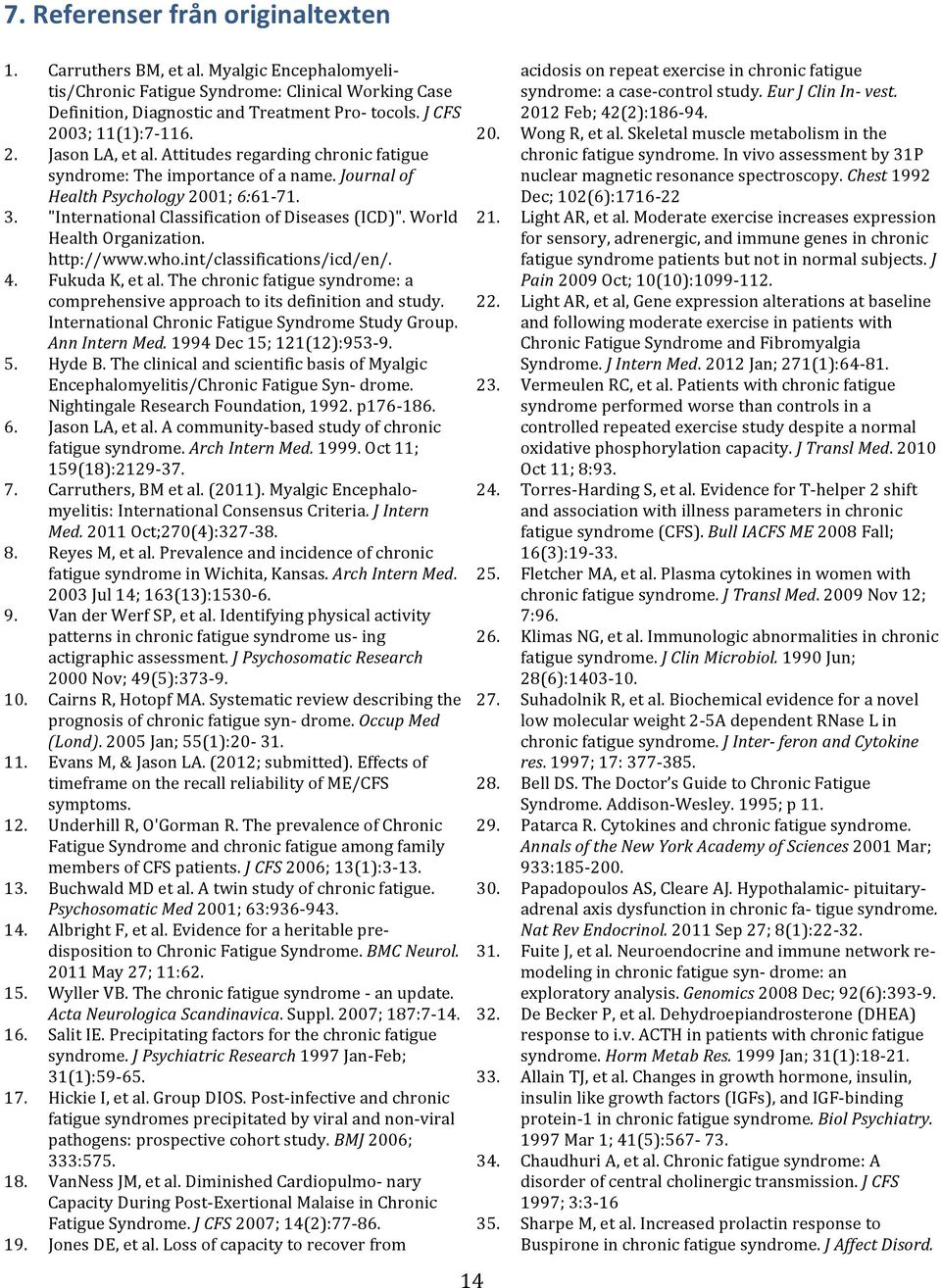 "International Classification of Diseases (ICD)". World Health Organization. http://www.who.int/classifications/icd/en/. 4. Fukuda K, et al.