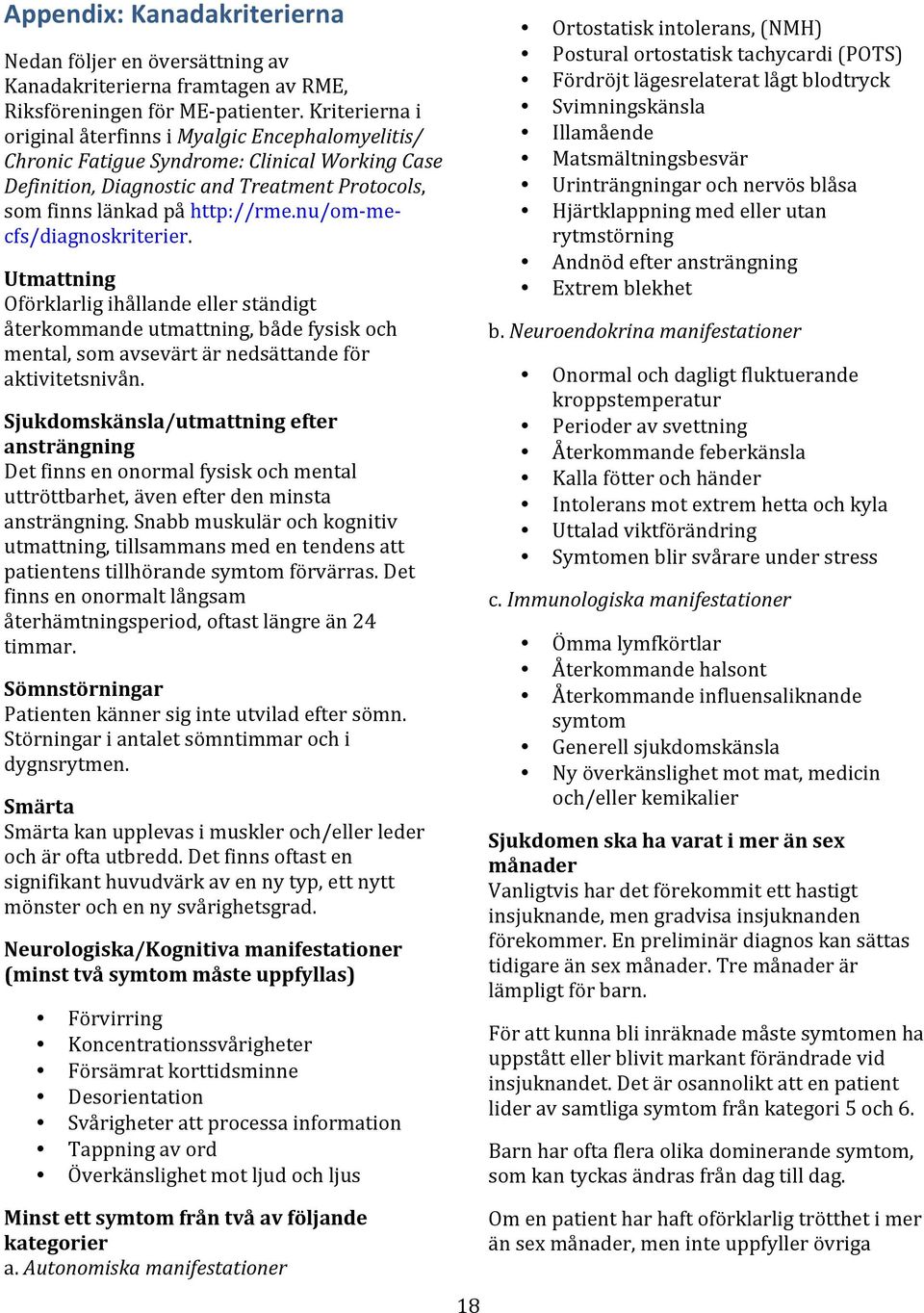 nu/om- me- cfs/diagnoskriterier. Utmattning Oförklarlig ihållande eller ständigt återkommande utmattning, både fysisk och mental, som avsevärt är nedsättande för aktivitetsnivån.