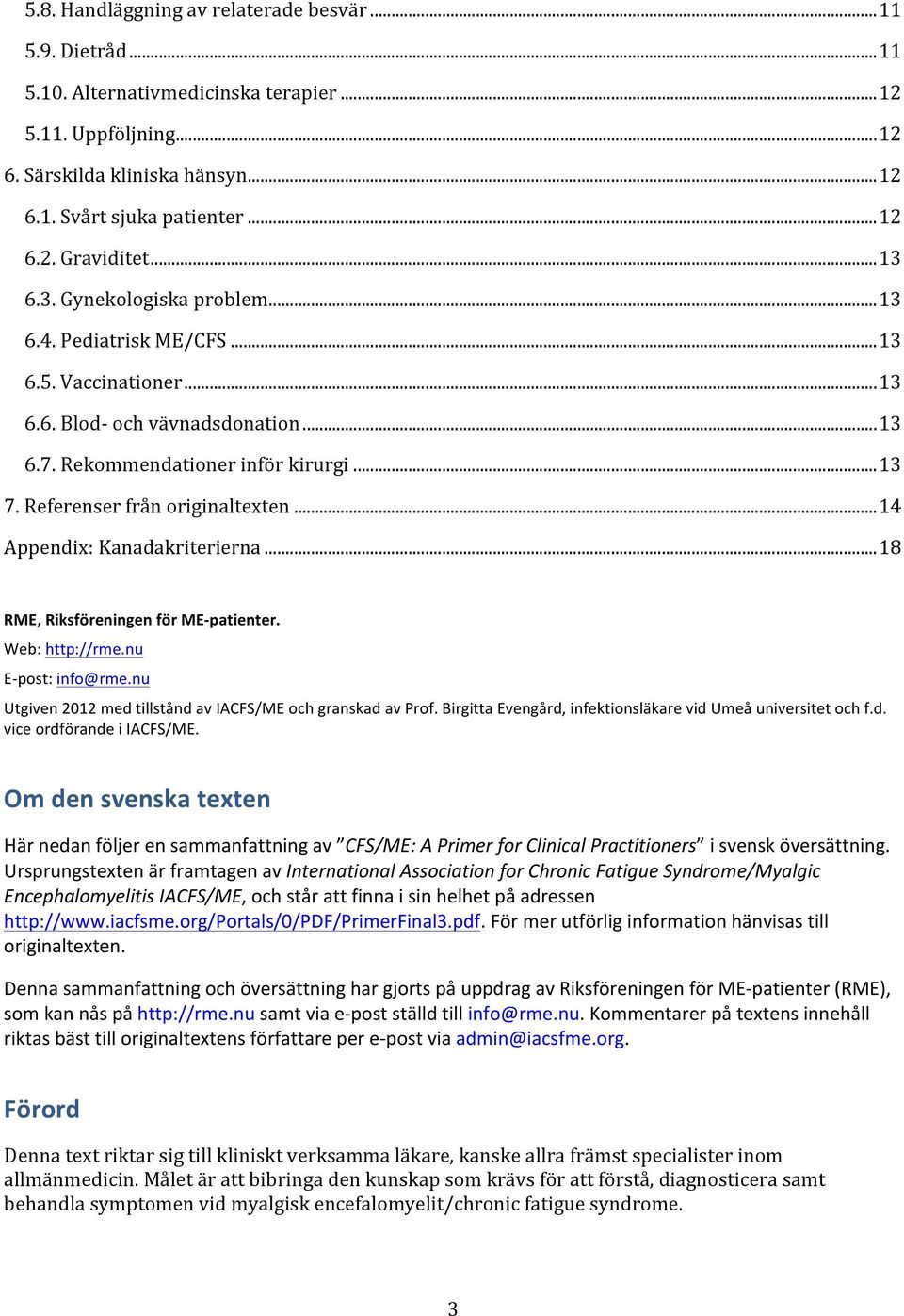 Referenser från originaltexten... 14 Appendix: Kanadakriterierna... 18 RME, Riksföreningen för ME- patienter. Web: http://rme.nu E- post: info@rme.