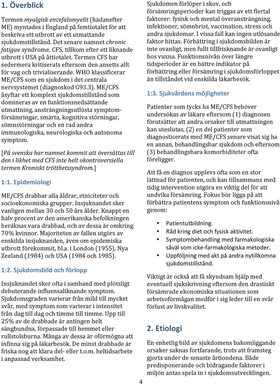 WHO klassificerar ME/CFS som en sjukdom i det centrala nervsystemet (diagnoskod G93.3).