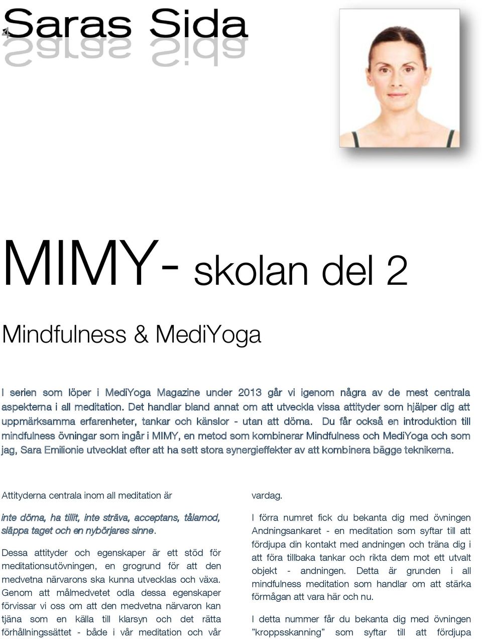 Du får också en introduktion till mindfulness övningar som ingår i MIMY, en metod som kombinerar Mindfulness och MediYoga och som jag, Sara Emilionie utvecklat efter att ha sett stora synergieffekter