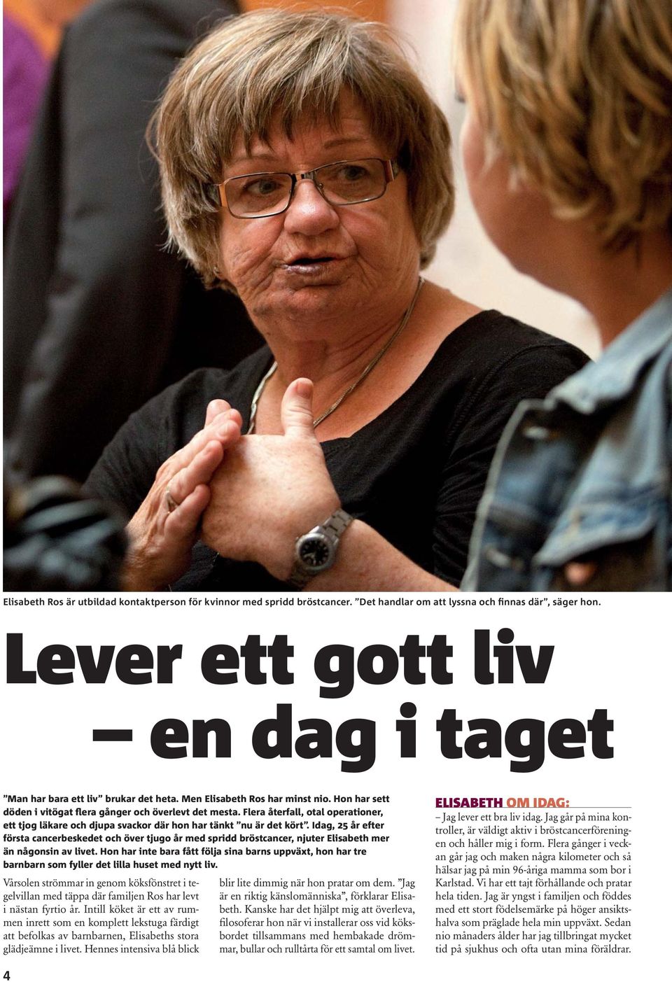 Idag, 25 år efter första cancerbeskedet och över tjugo år med spridd bröstcancer, njuter Elisabeth mer än någonsin av livet.