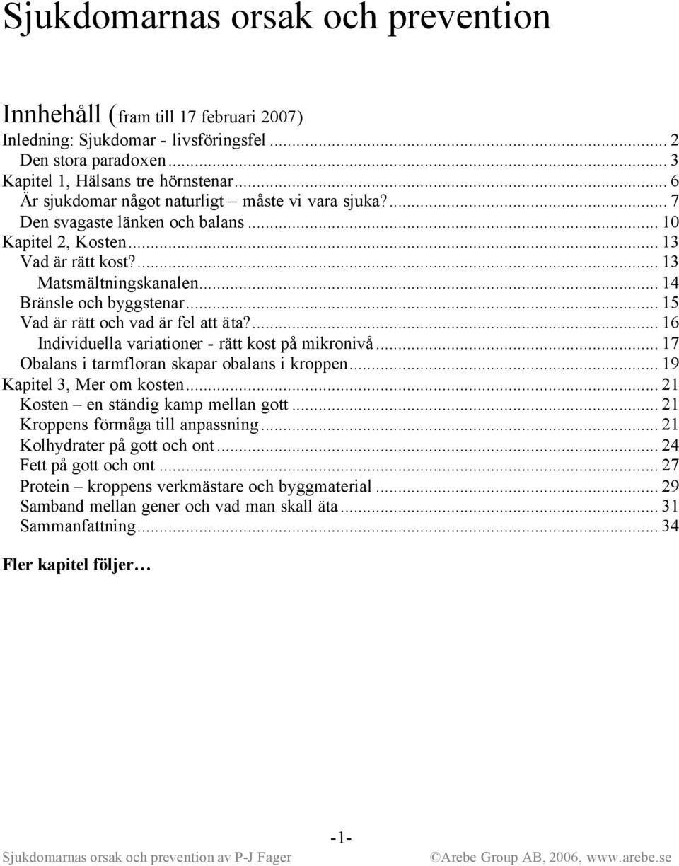 .. 15 Vad är rätt och vad är fel att äta?... 16 Individuella variationer - rätt kost på mikronivå... 17 Obalans i tarmfloran skapar obalans i kroppen... 19 Kapitel 3, Mer om kosten.