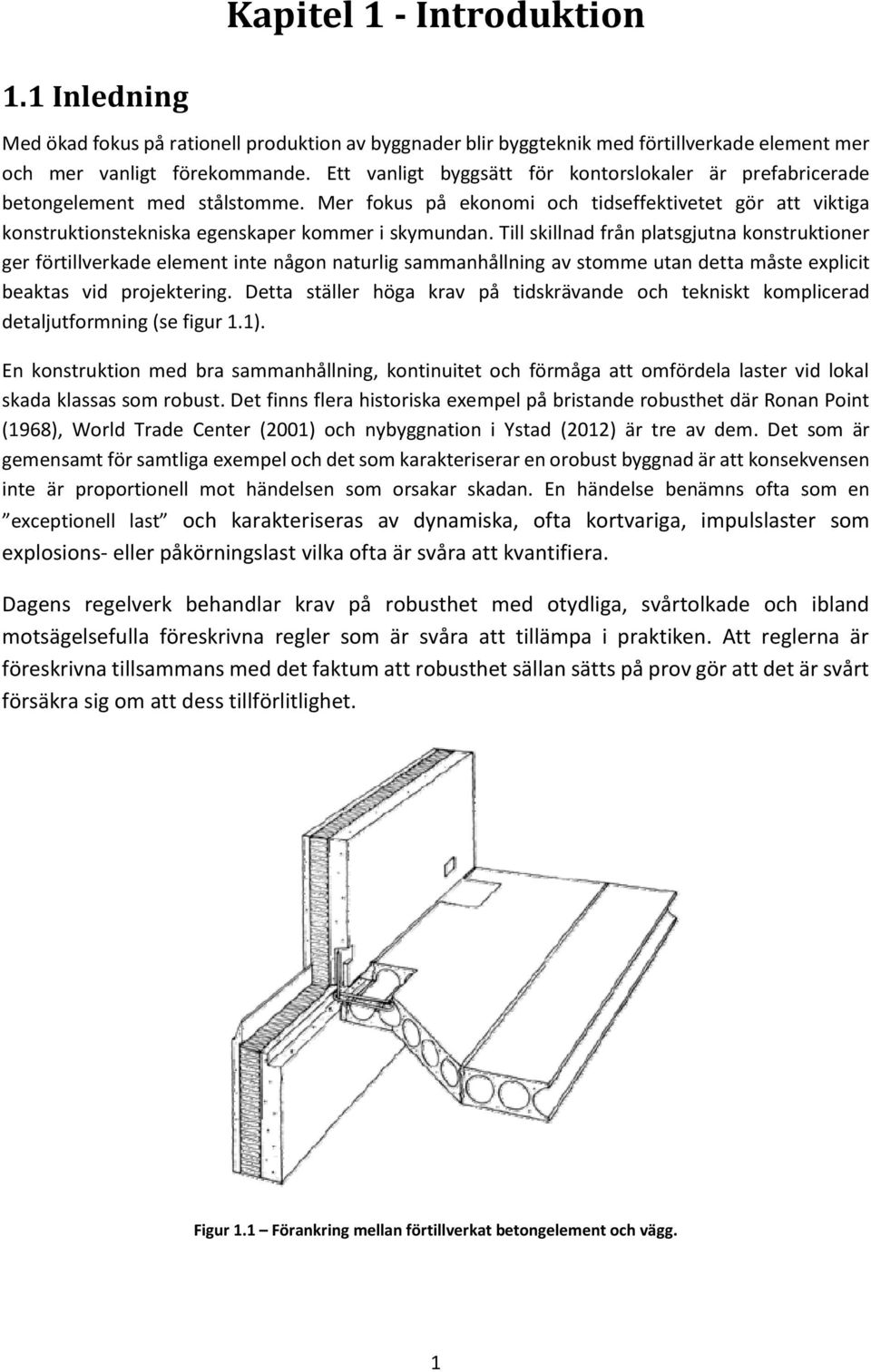 Till skillnad från platsgjutna konstruktioner ger förtillverkade element inte någon naturlig sammanhållning av stomme utan detta måste explicit beaktas vid projektering.