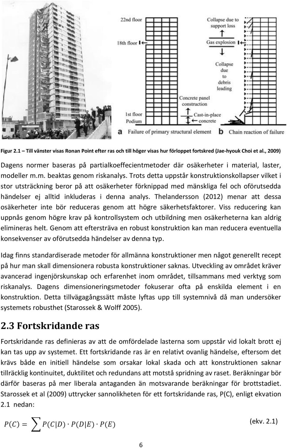 Trots detta uppstår konstruktionskollapser vilket i stor utsträckning beror på att osäkerheter förknippad med mänskliga fel och oförutsedda händelser ej alltid inkluderas i denna analys.