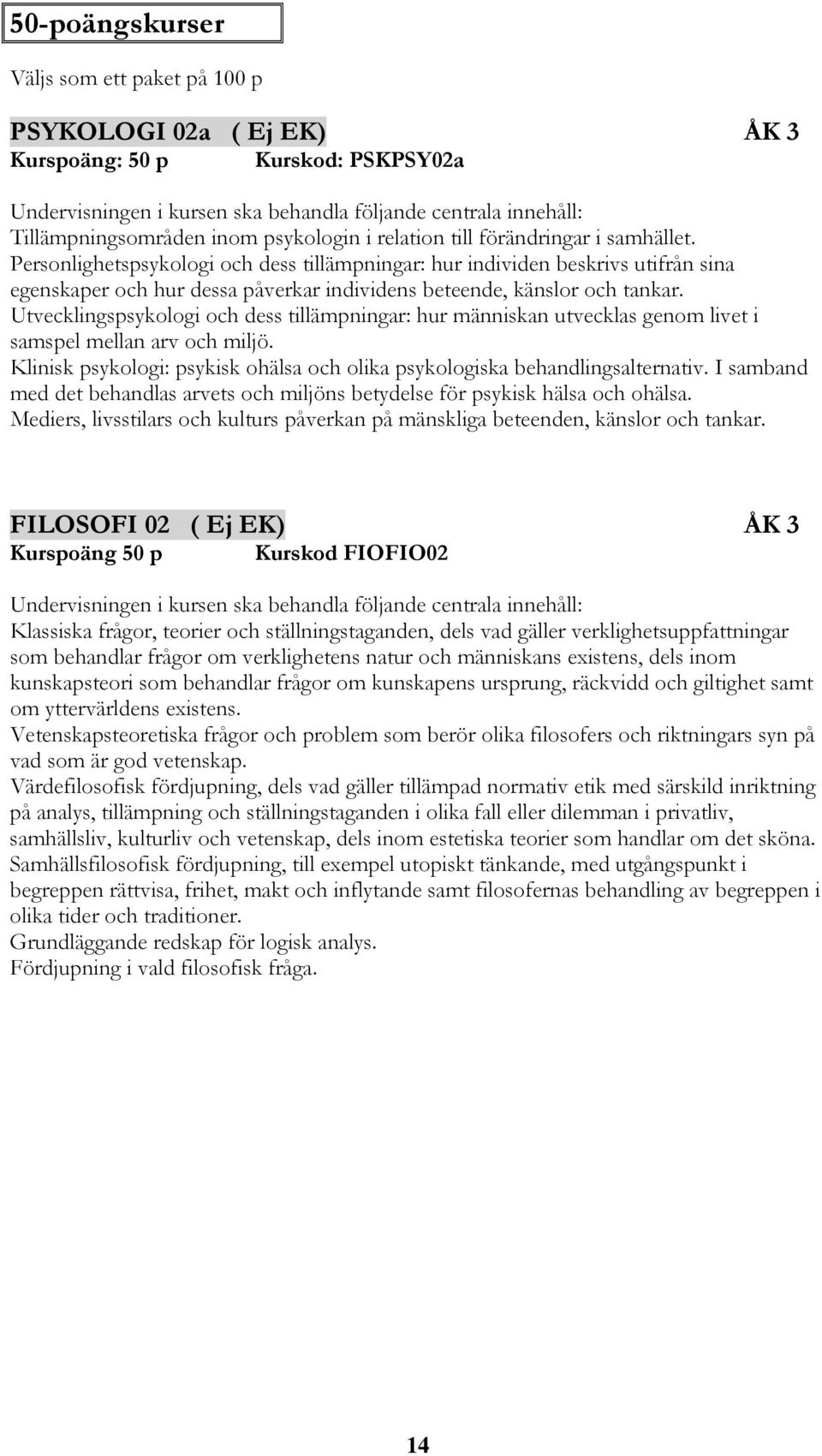 Utvecklingspsykologi och dess tillämpningar: hur människan utvecklas genom livet i samspel mellan arv och miljö. Klinisk psykologi: psykisk ohälsa och olika psykologiska behandlingsalternativ.