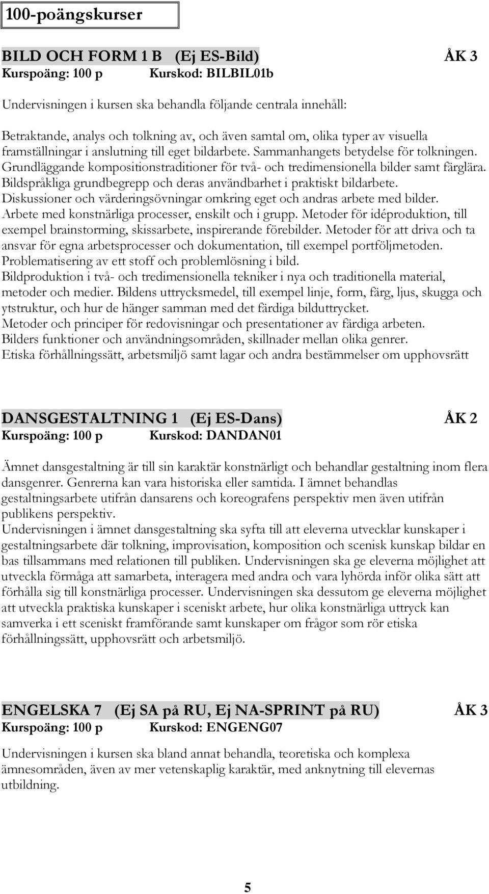 Bildspråkliga grundbegrepp och deras användbarhet i praktiskt bildarbete. Diskussioner och värderingsövningar omkring eget och andras arbete med bilder.