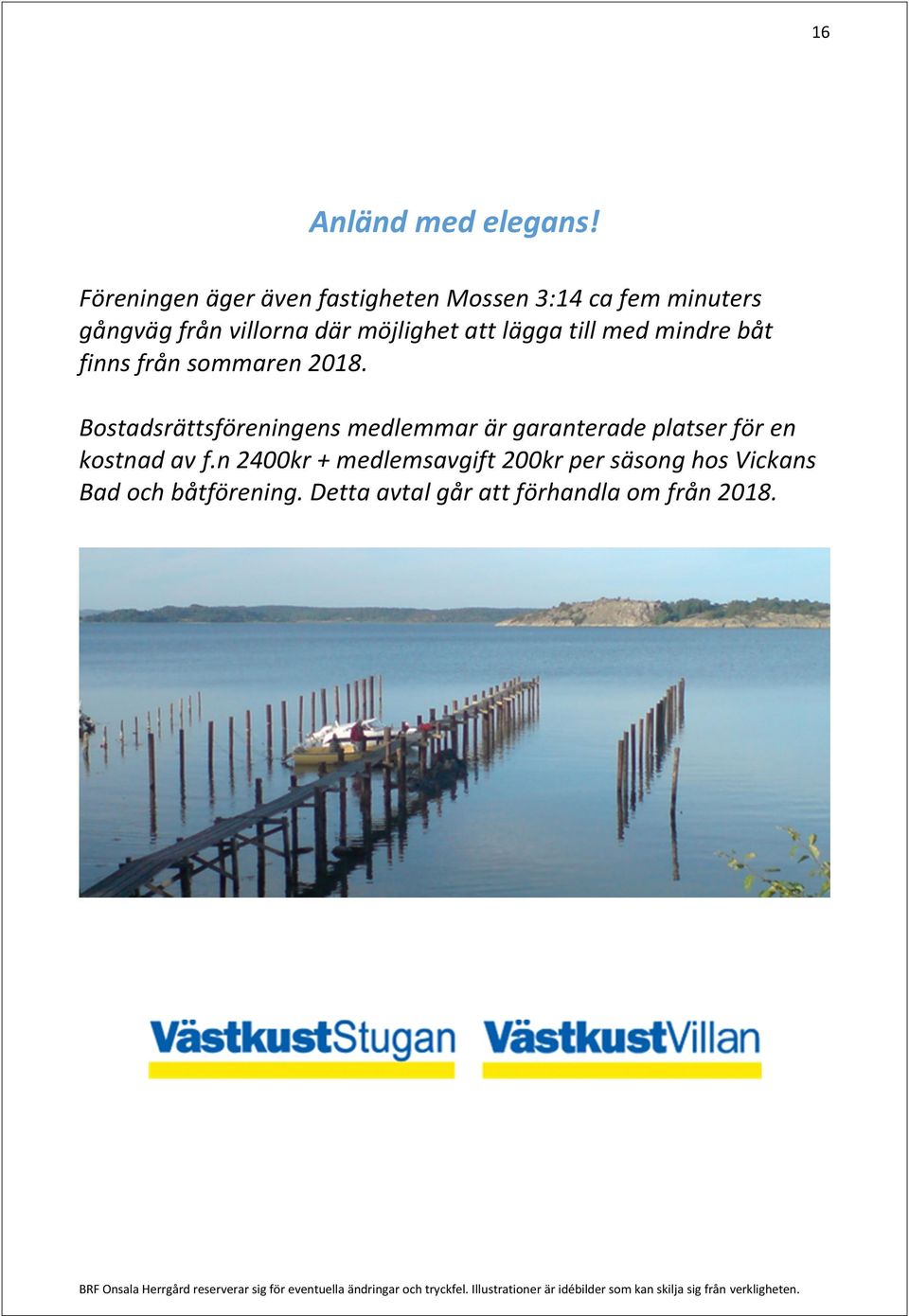 möjlighet att lägga till med mindre båt finns från sommaren 2018.