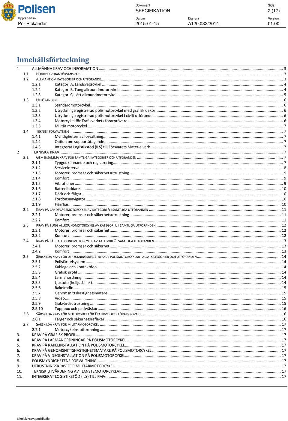 .. 6 1.3.3 Utryckningsregistrerad polismotorcykel i civilt utförande... 6 1.3.4 Motorcykel för Trafikverkets förarprövare... 6 1.3.5 Militär motorcykel... 7 1.4 TEKNISK FÖRVALTNING... 7 1.4.1 Myndigheternas förvaltning.