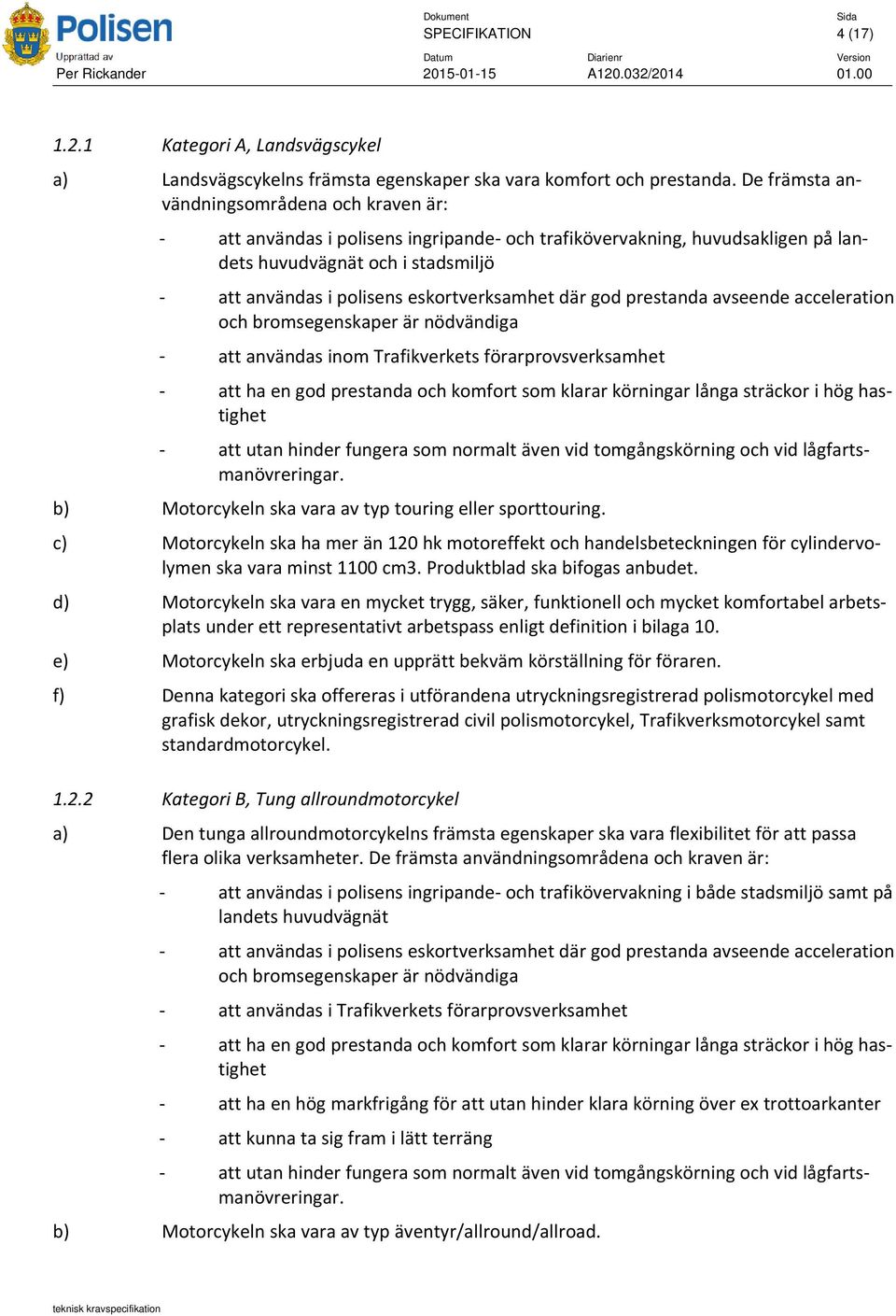 där god prestanda avseende acceleration och bromsegenskaper är nödvändiga att användas inom Trafikverkets förarprovsverksamhet att ha en god prestanda och komfort som klarar körningar långa sträckor