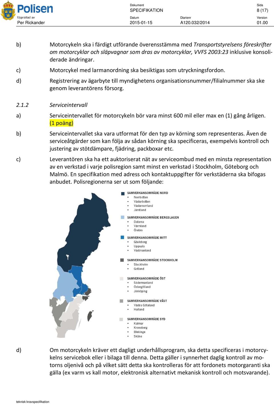 d) Registrering av ägarbyte till myndighetens organisationsnummer/filialnummer ska ske genom leverantörens försorg. 2.1.