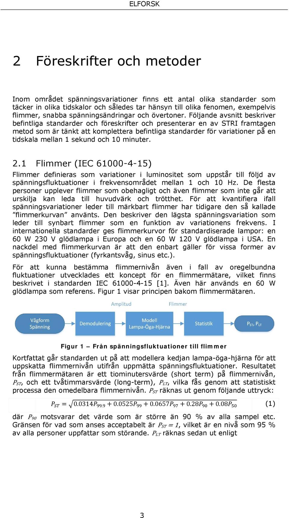 Följande avsnitt beskriver befintliga standarder och föreskrifter och presenterar en av STRI framtagen metod som är tänkt att komplettera befintliga standarder för variationer på en tidskala mellan 1