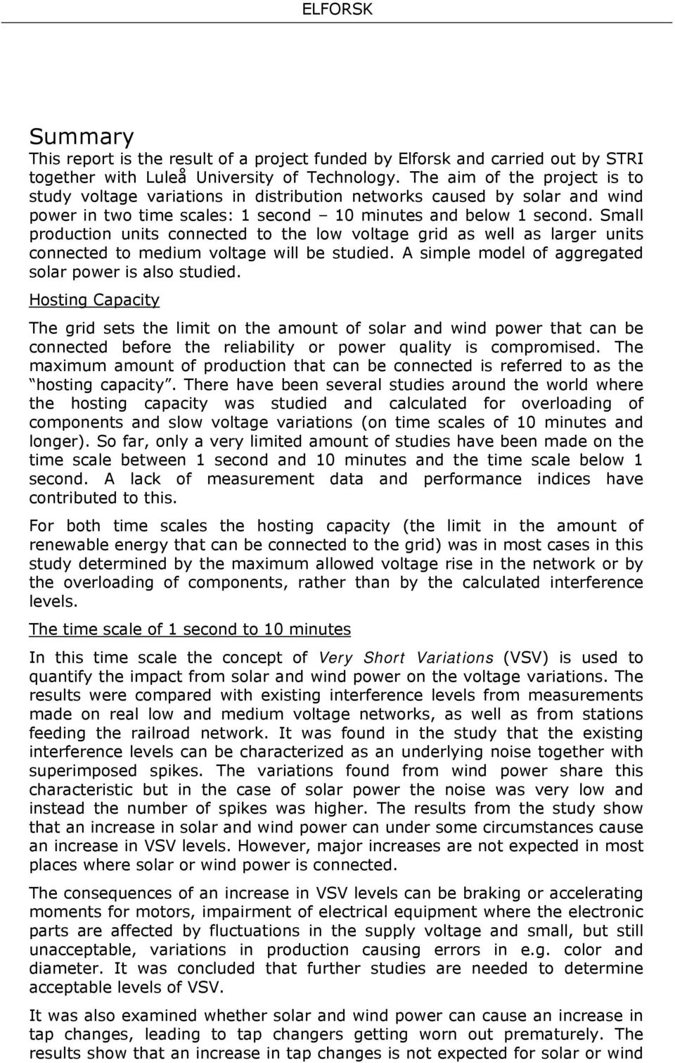 Small production units connected to the low voltage grid as well as larger units connected to medium voltage will be studied. A simple model of aggregated solar power is also studied.