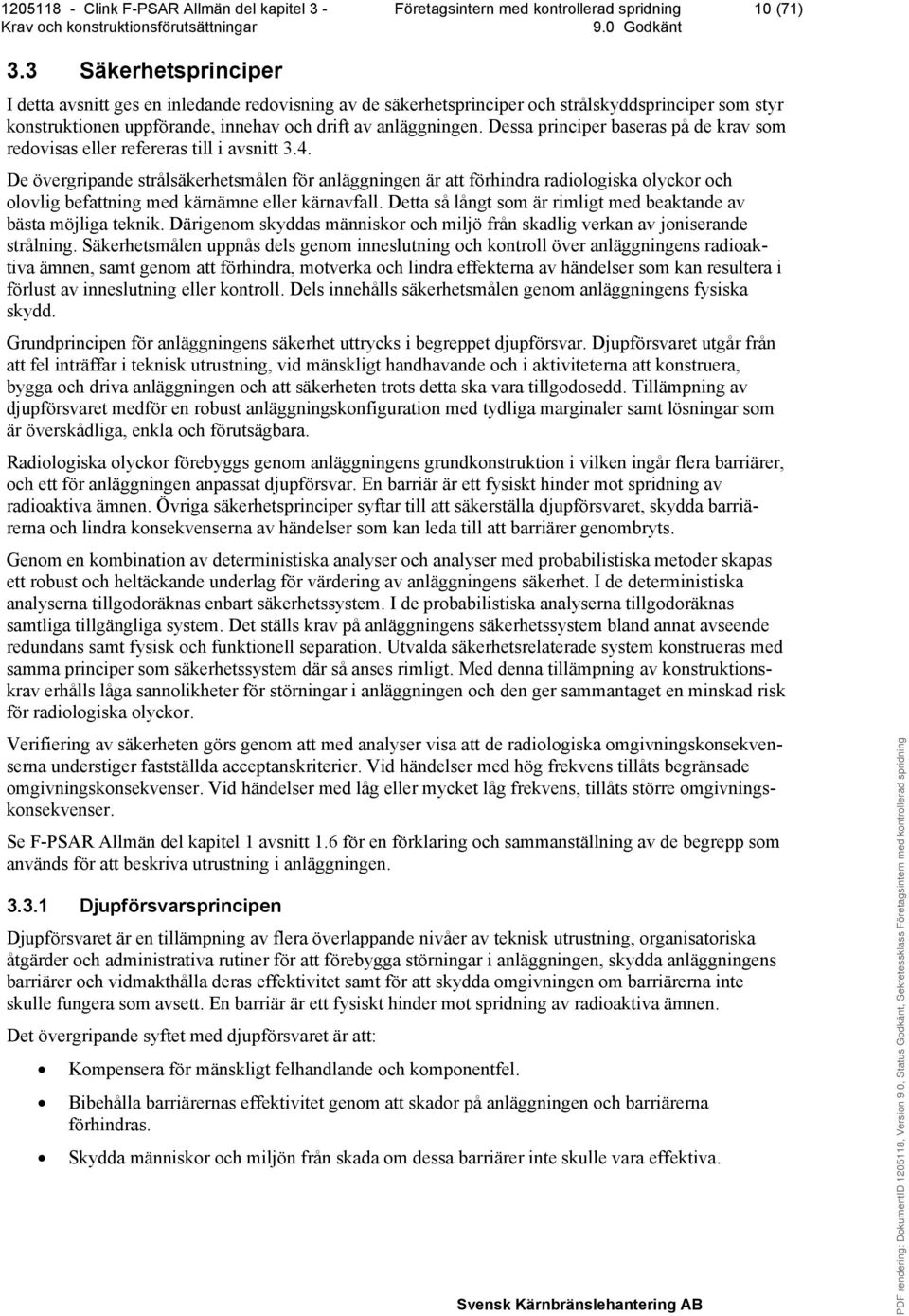 De övergripande strålsäkerhetsmålen för anläggningen är att förhindra radiologiska olyckor och olovlig befattning med kärnämne eller kärnavfall.