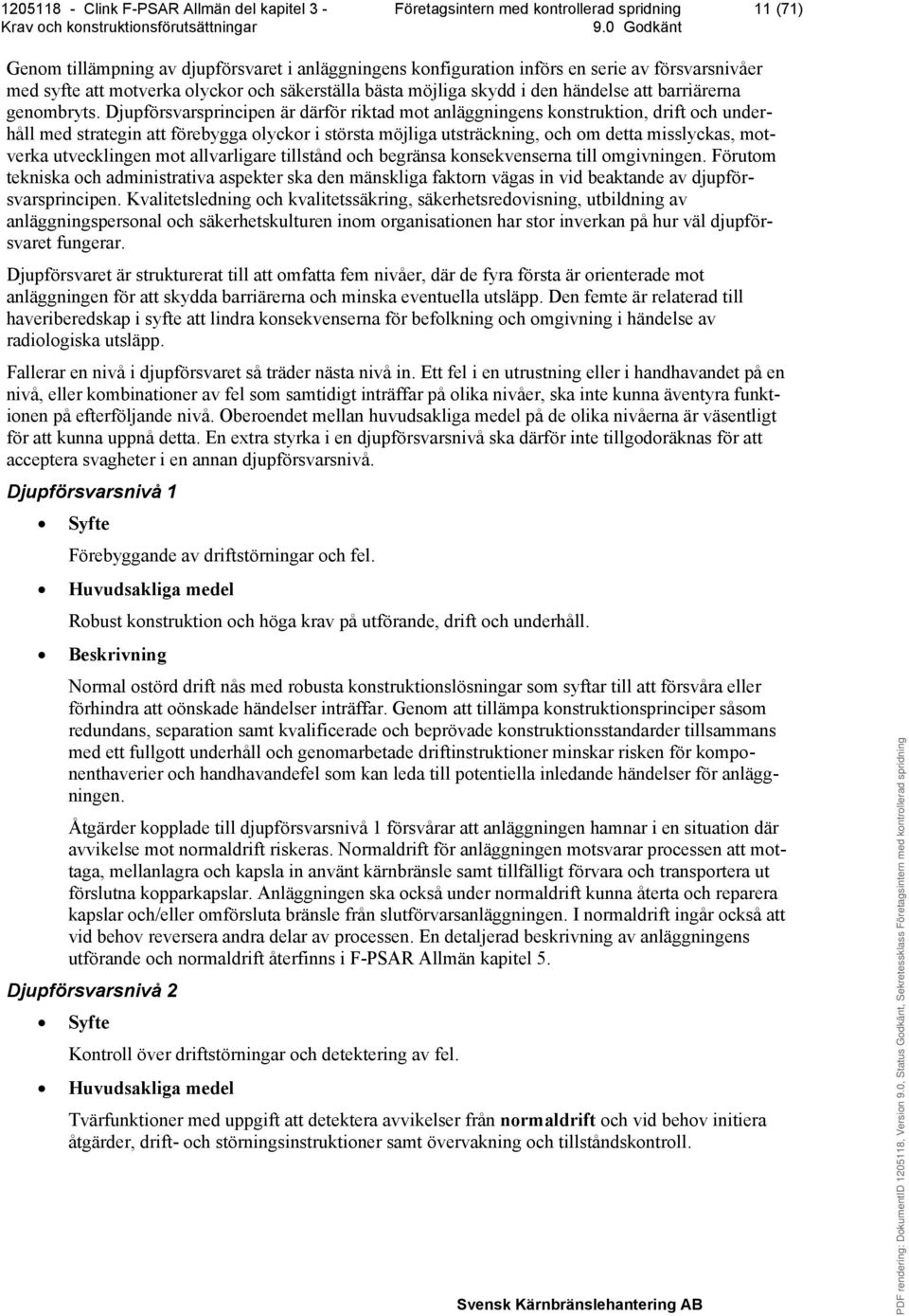 Djupförsvarsprincipen är därför riktad mot anläggningens konstruktion, drift och underhåll med strategin att förebygga olyckor i största möjliga utsträckning, och om detta misslyckas, motverka