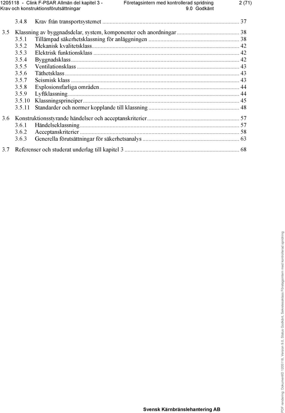 5.9 Lyftklassning... 44 3.5.10 Klassningsprinciper... 45 3.5.11 Standarder och normer kopplande till klassning... 48 3.6 Konstruktionsstyrande händelser och acceptanskriterier... 57 3.6.1 Händelseklassning.