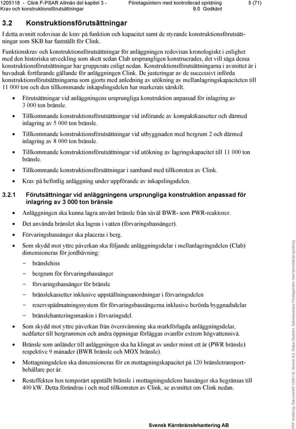konstruktionsförutsättningar har grupperats enligt nedan. Konstruktionsförutsättningarna i avsnittet är i huvudsak fortfarande gällande för anläggningen Clink.