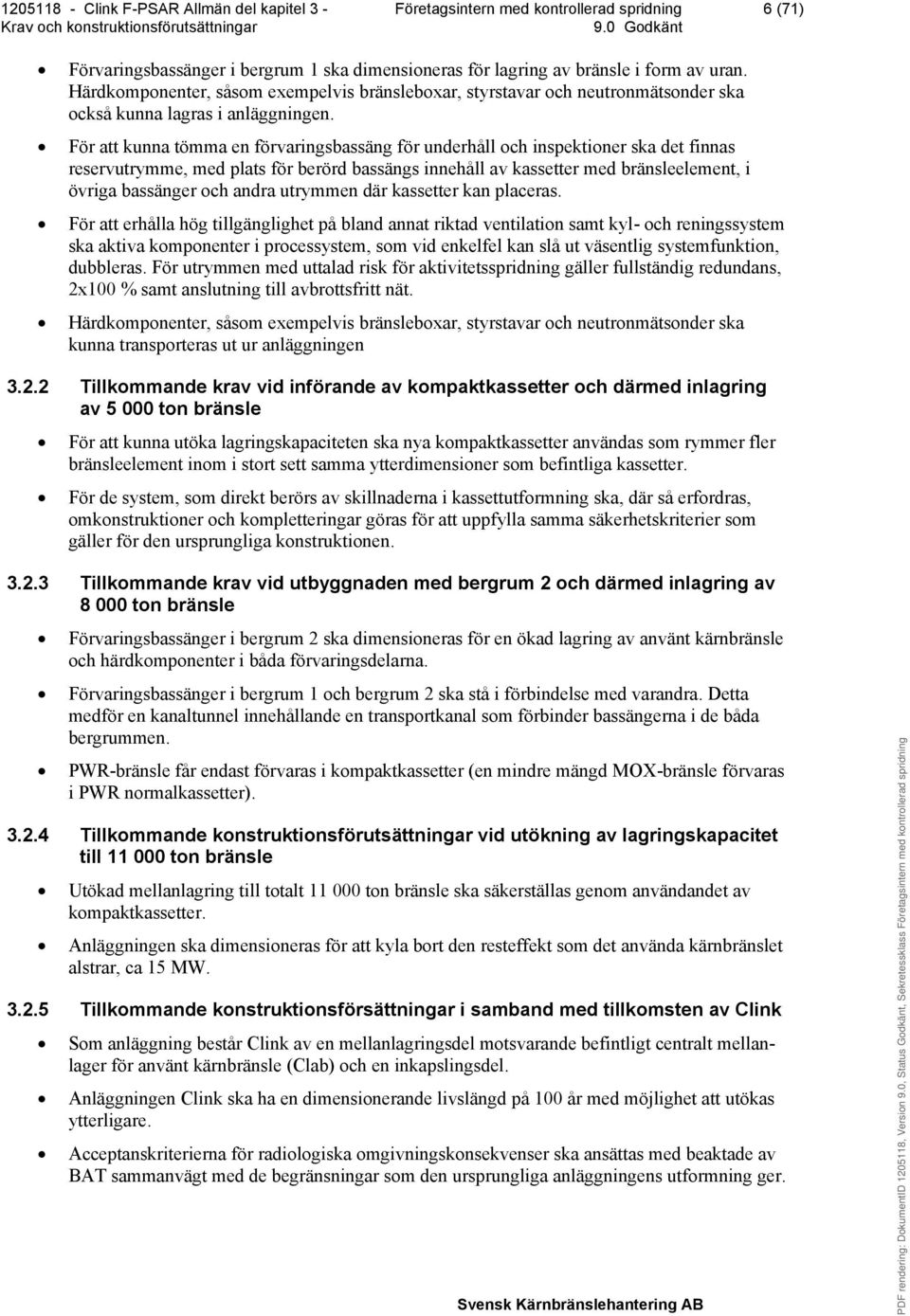 För att kunna tömma en förvaringsbassäng för underhåll och inspektioner ska det finnas reservutrymme, med plats för berörd bassängs innehåll av kassetter med bränsleelement, i övriga bassänger och