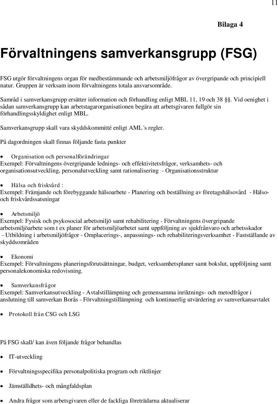 Vid oenighet i sådan samverkansgrupp kan arbetstagarorganisationen begära att arbetsgivaren fullgör sin förhandlingsskyldighet enligt MBL.