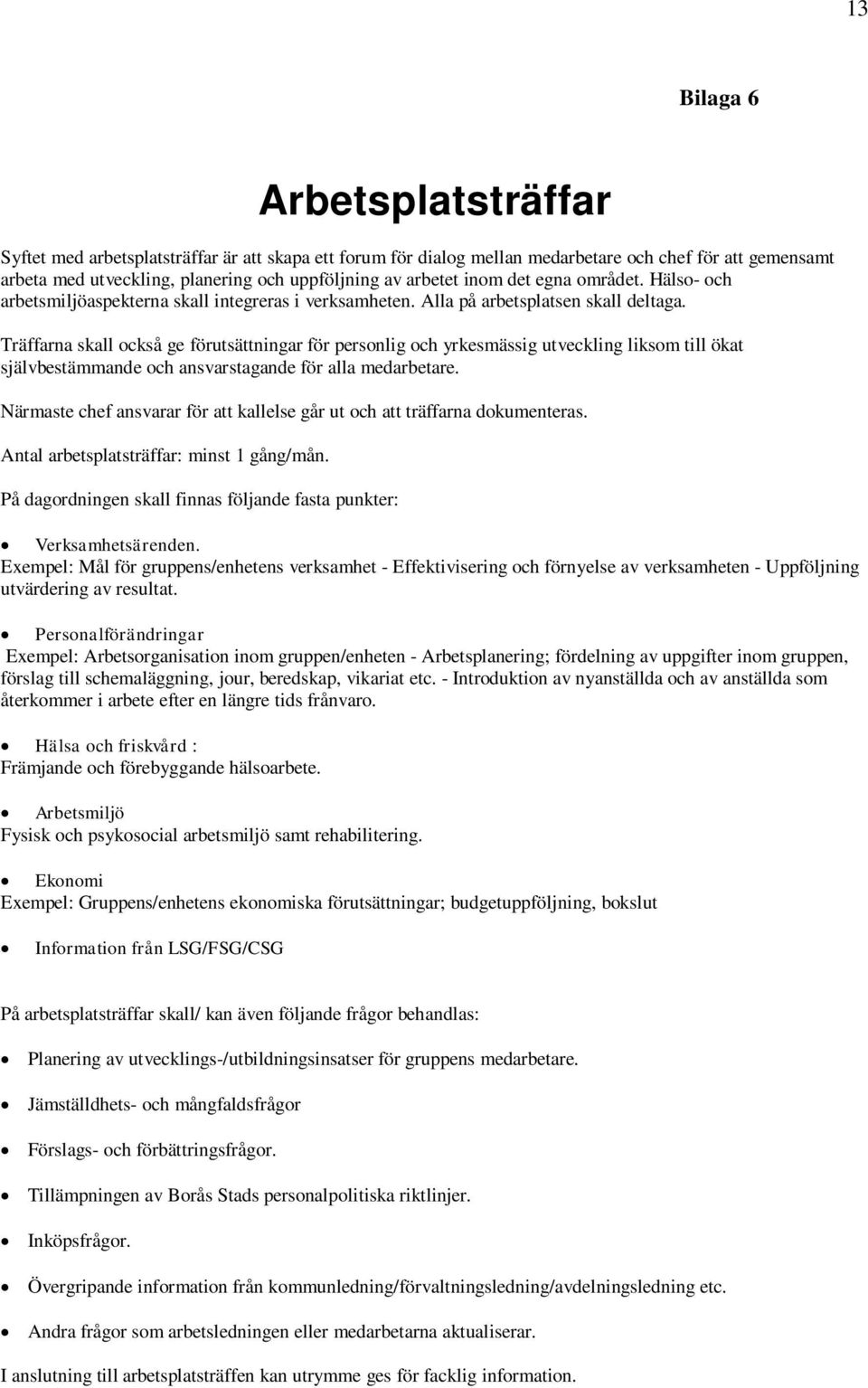 Träffarna skall också ge förutsättningar för personlig och yrkesmässig utveckling liksom till ökat självbestämmande och ansvarstagande för alla medarbetare.