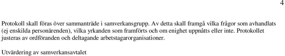 Protokollet justeras av ordföranden och deltagande arbetstagarorganisationer.