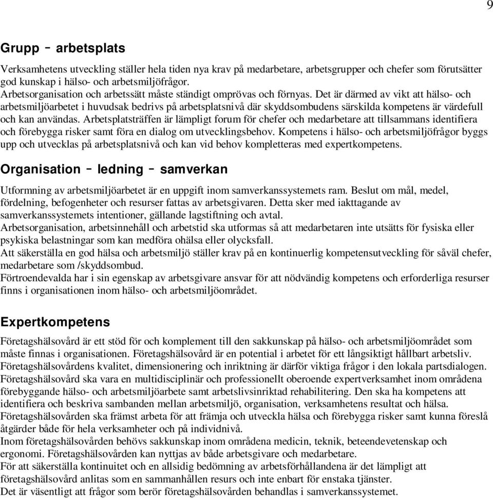 Det är därmed av vikt att hälso- och arbetsmiljöarbetet i huvudsak bedrivs på arbetsplatsnivå där skyddsombudens särskilda kompetens är värdefull och kan användas.