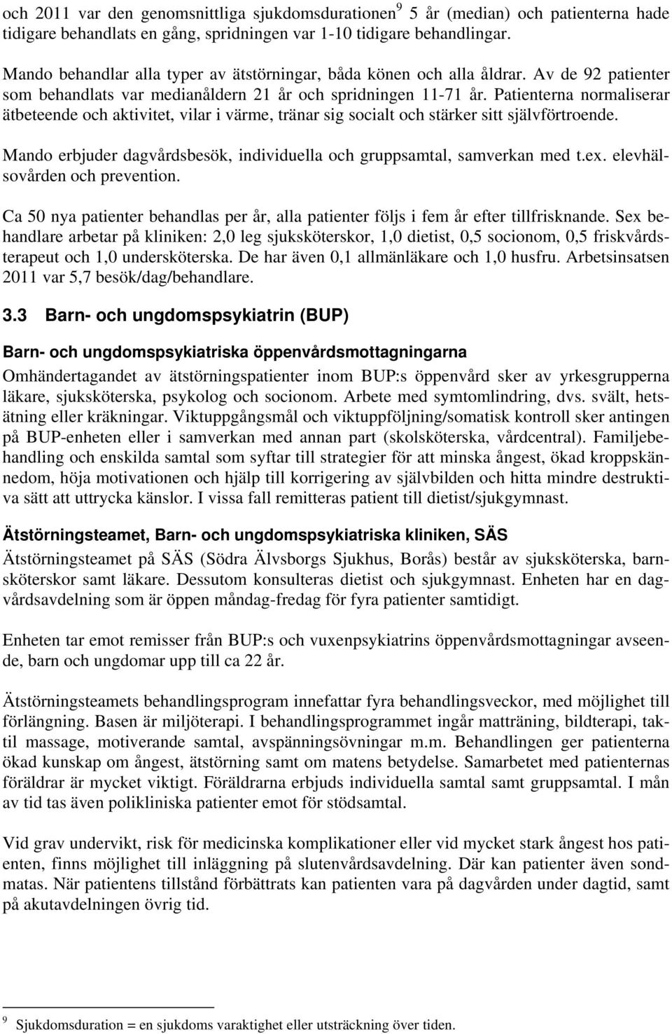 Patienterna normaliserar ätbeteende och aktivitet, vilar i värme, tränar sig socialt och stärker sitt självförtroende. Mando erbjuder dagvårdsbesök, individuella och gruppsamtal, samverkan med t.ex.