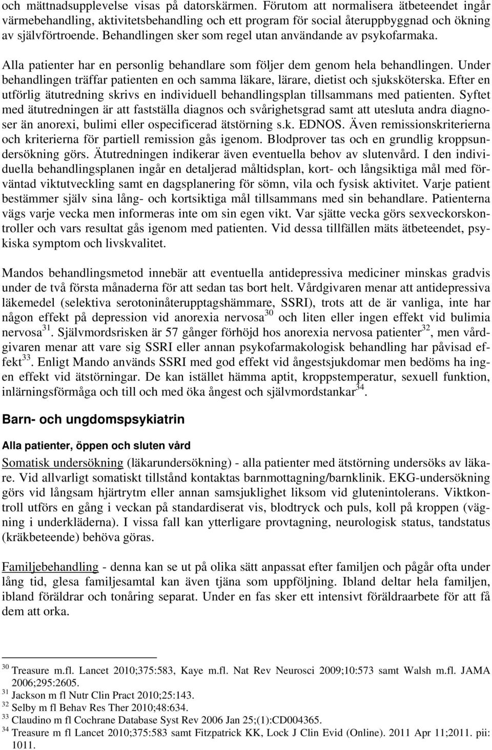 Under behandlingen träffar patienten en och samma läkare, lärare, dietist och sjuksköterska. Efter en utförlig ätutredning skrivs en individuell behandlingsplan tillsammans med patienten.