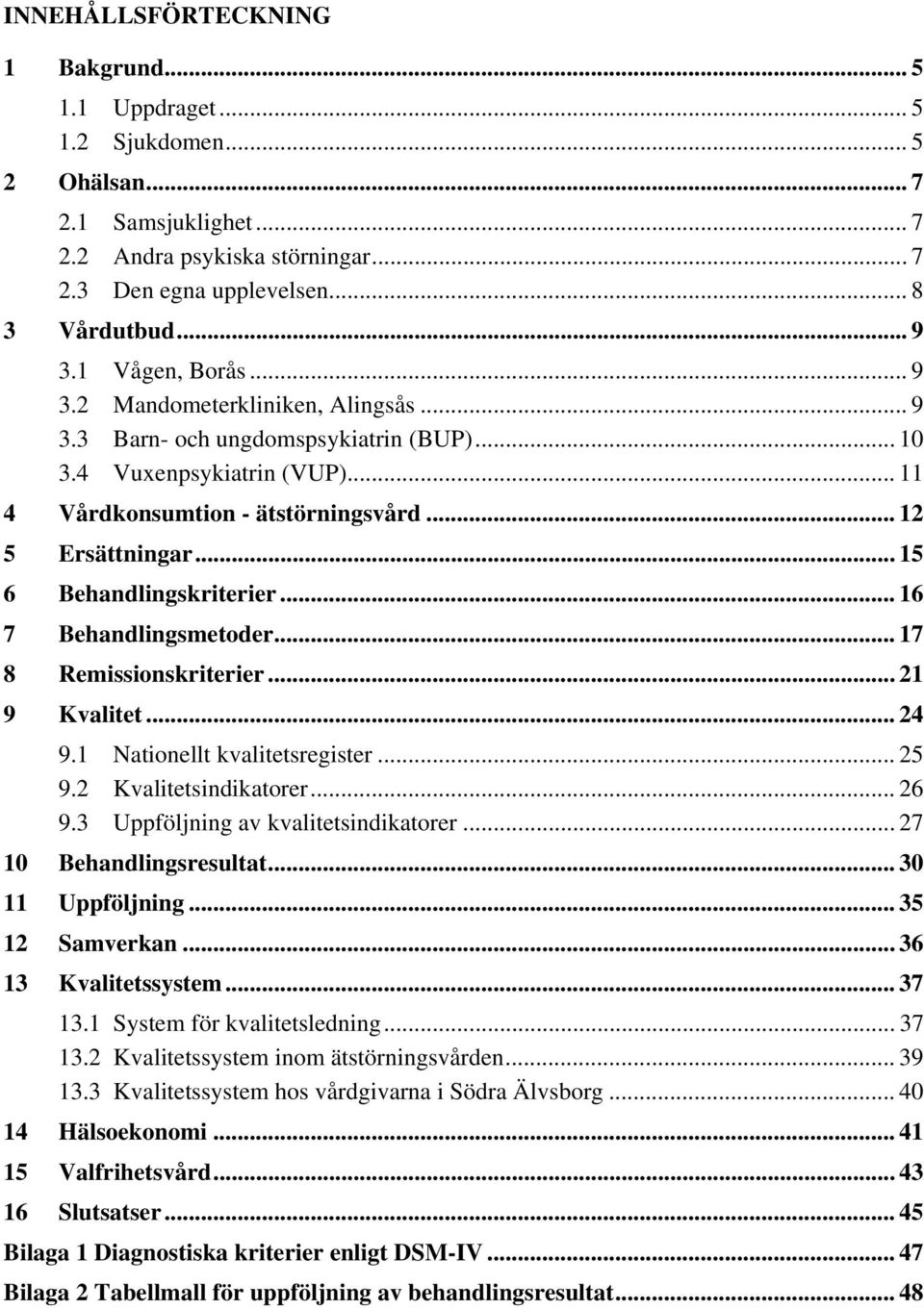 .. 15 6 Behandlingskriterier... 16 7 Behandlingsmetoder... 17 8 Remissionskriterier... 21 9 Kvalitet... 24 9.1 Nationellt kvalitetsregister... 25 9.2 Kvalitetsindikatorer... 26 9.