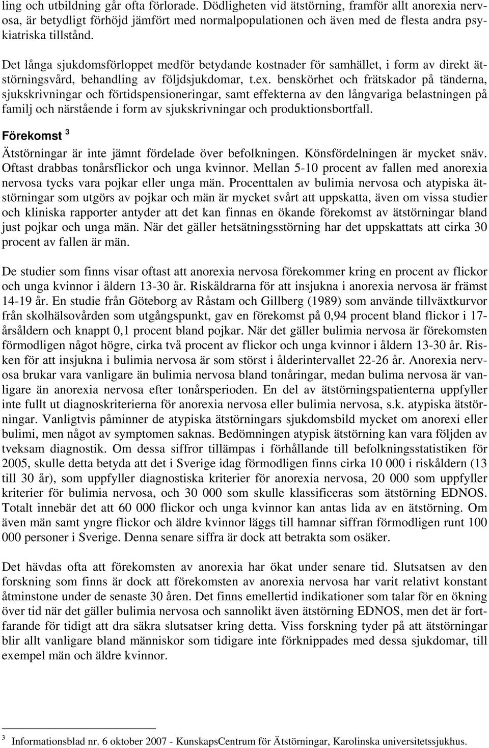 Det långa sjukdomsförloppet medför betydande kostnader för samhället, i form av direkt ätstörningsvård, behandling av följdsjukdomar, t.ex.