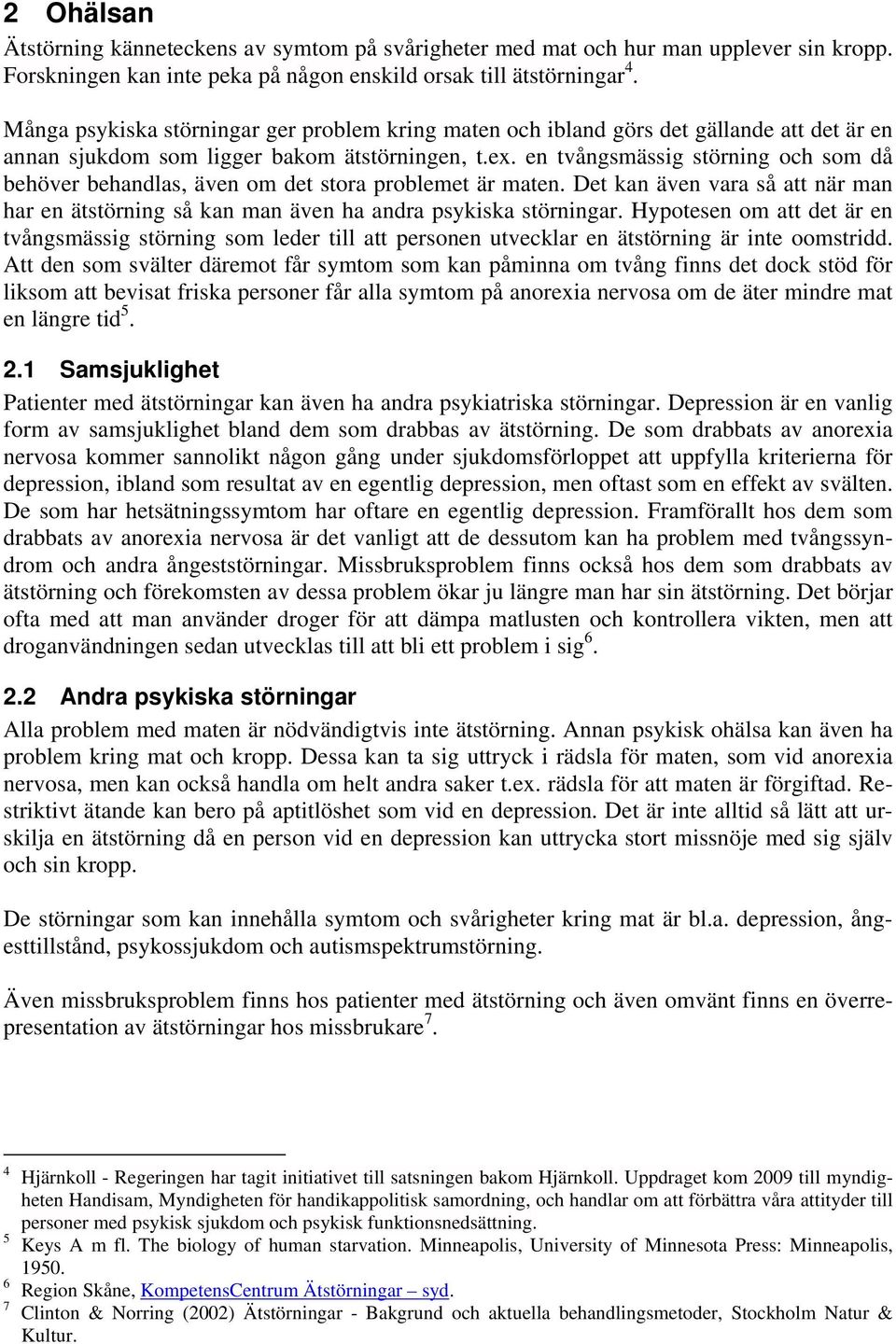 en tvångsmässig störning och som då behöver behandlas, även om det stora problemet är maten. Det kan även vara så att när man har en ätstörning så kan man även ha andra psykiska störningar.