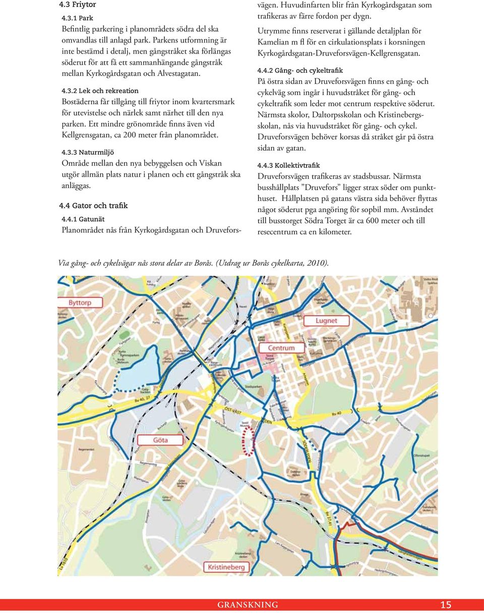 2 Lek och rekreation Bostäderna får tillgång till friytor inom kvartersmark för utevistelse och närlek samt närhet till den nya parken.