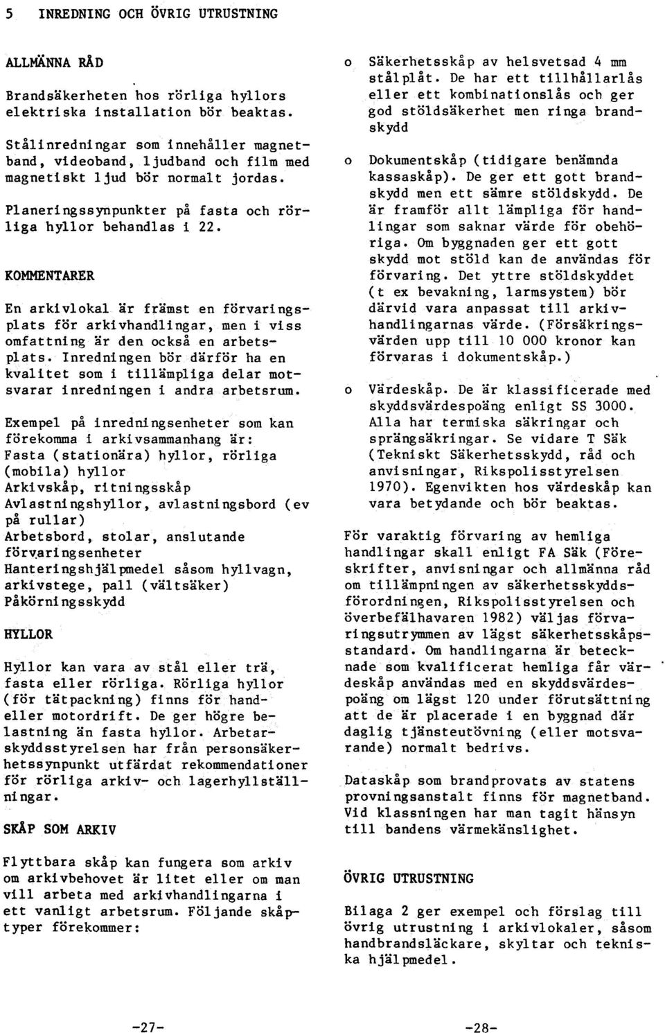 KOMMENTARER En arkivlokal är främst en f rvarings plats för arkivhandlingar, men i viss omfattning är den också en arbetsplats.