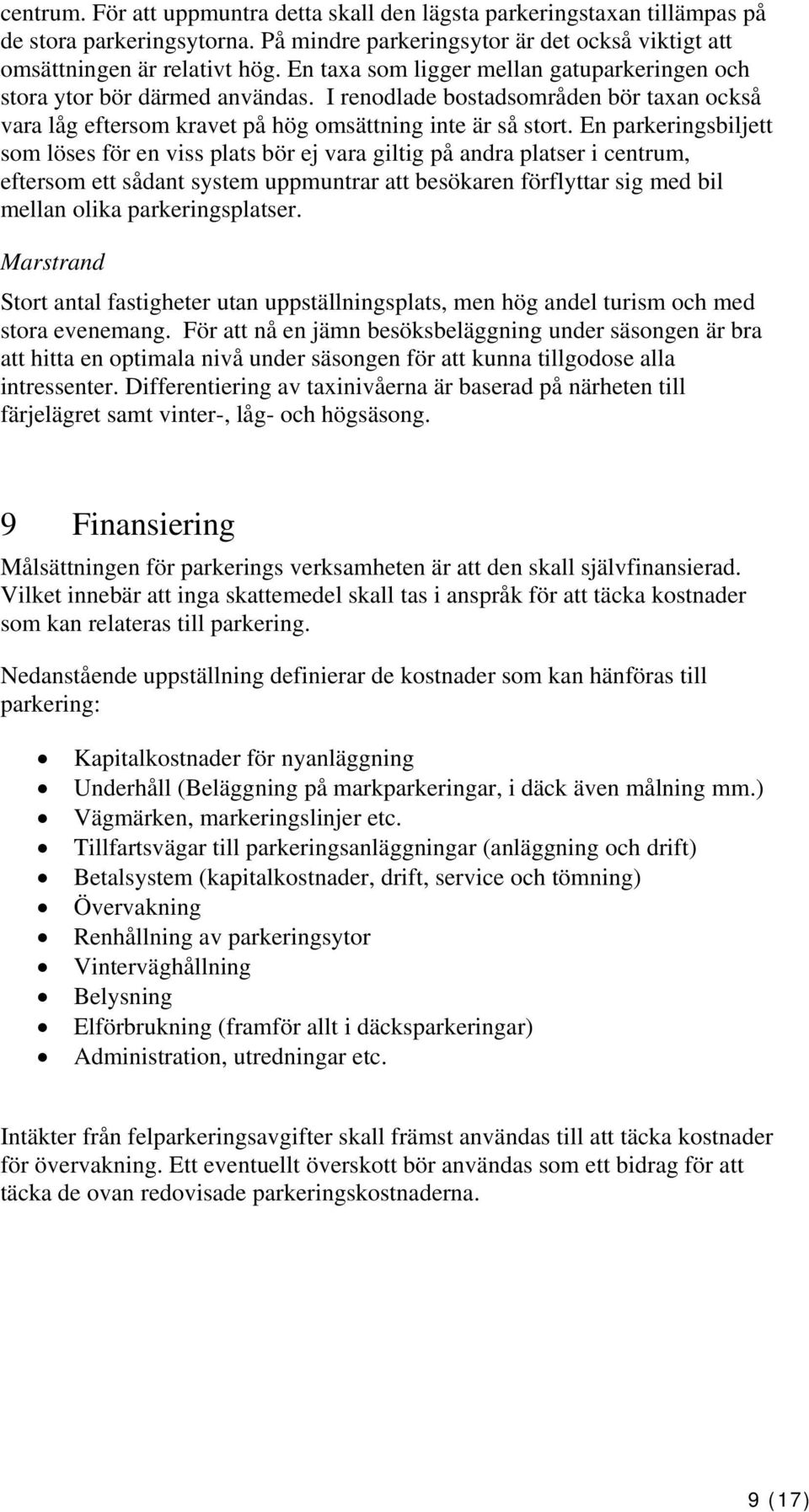 En parkeringsbiljett som löses för en viss plats bör ej vara giltig på andra platser i centrum, eftersom ett sådant system uppmuntrar att besökaren förflyttar sig med bil mellan olika