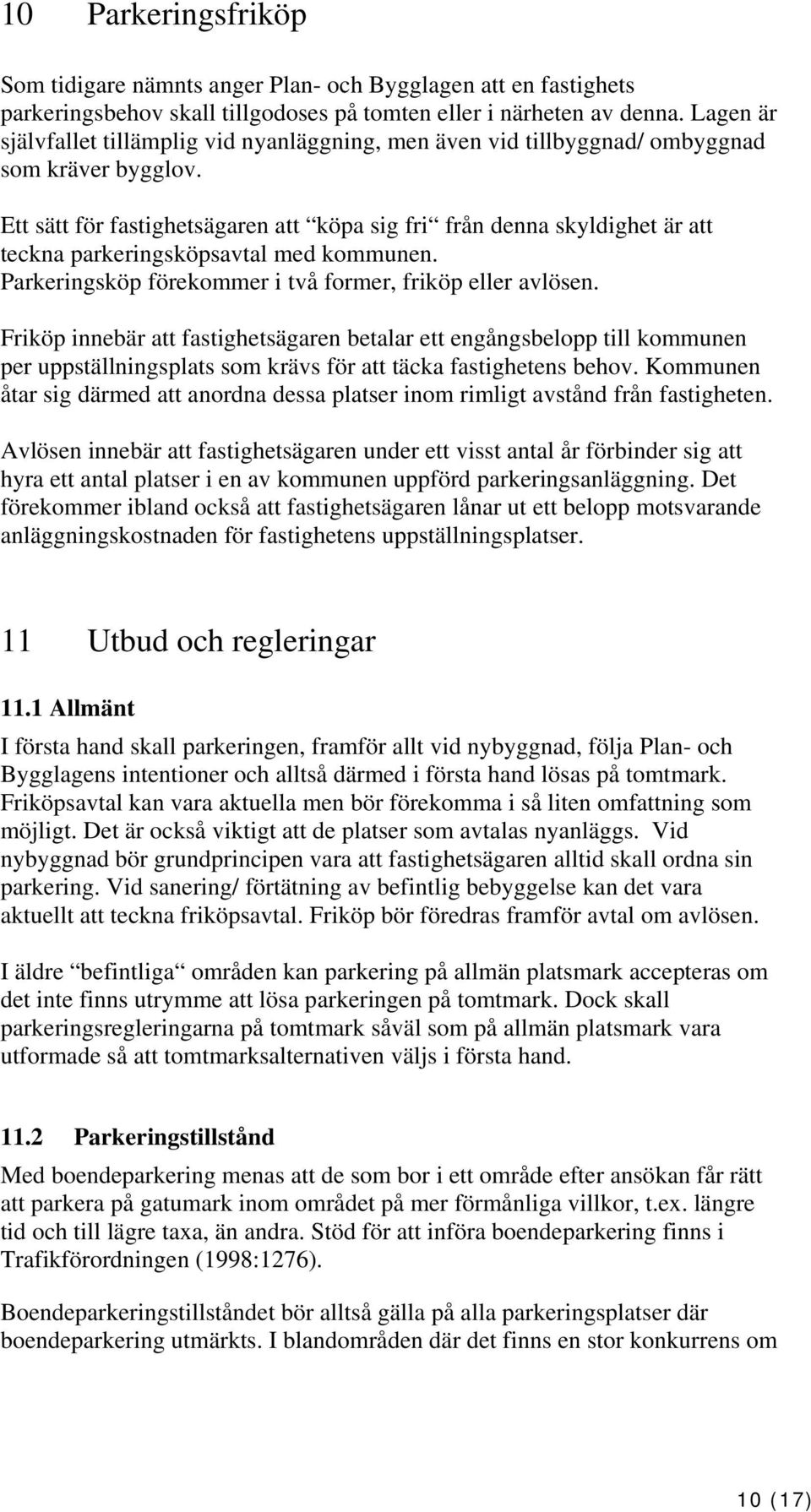 Ett sätt för fastighetsägaren att köpa sig fri från denna skyldighet är att teckna parkeringsköpsavtal med kommunen. Parkeringsköp förekommer i två former, friköp eller avlösen.