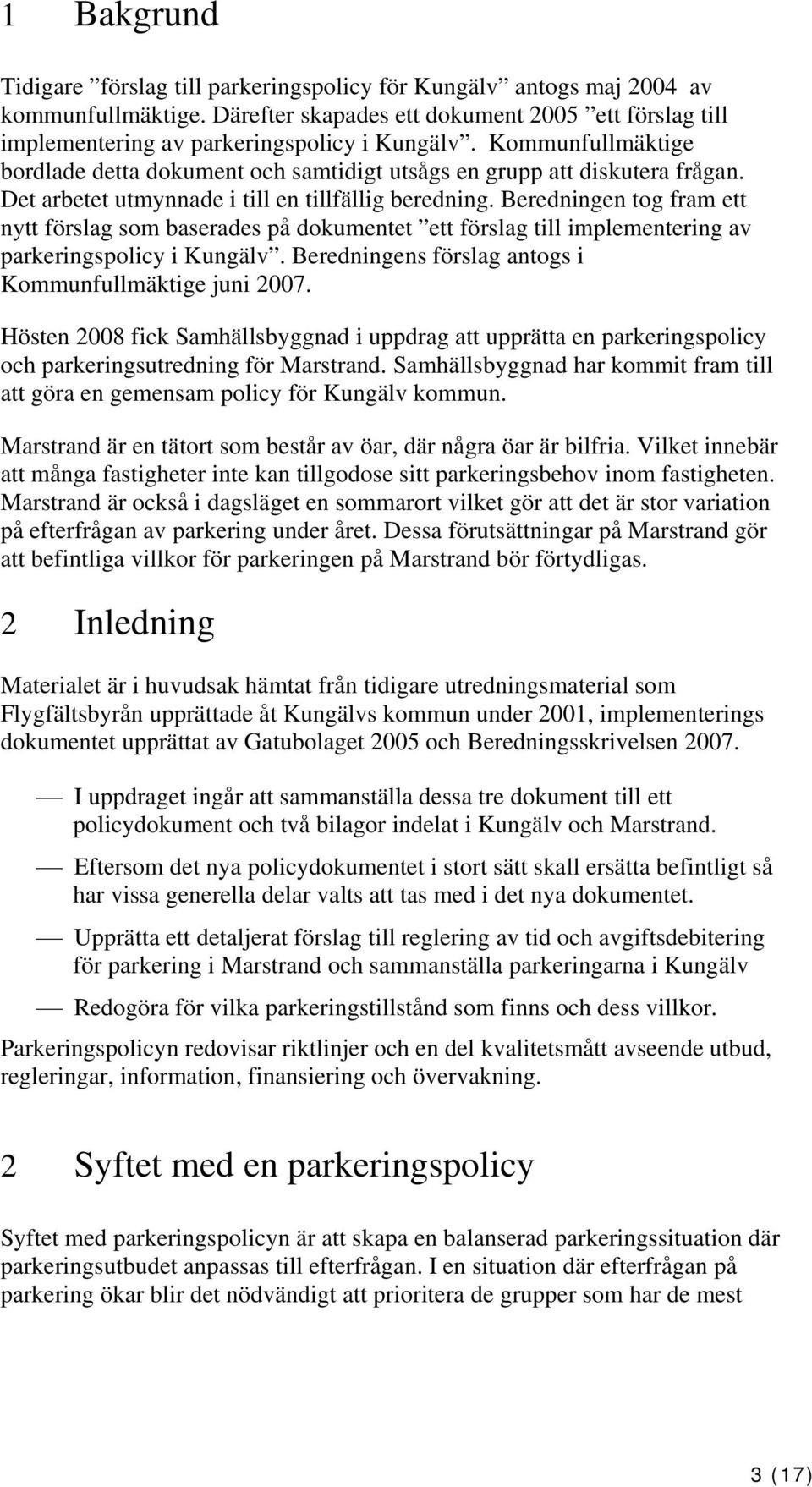 Beredningen tog fram ett nytt förslag som baserades på dokumentet ett förslag till implementering av parkeringspolicy i Kungälv. Beredningens förslag antogs i Kommunfullmäktige juni 2007.