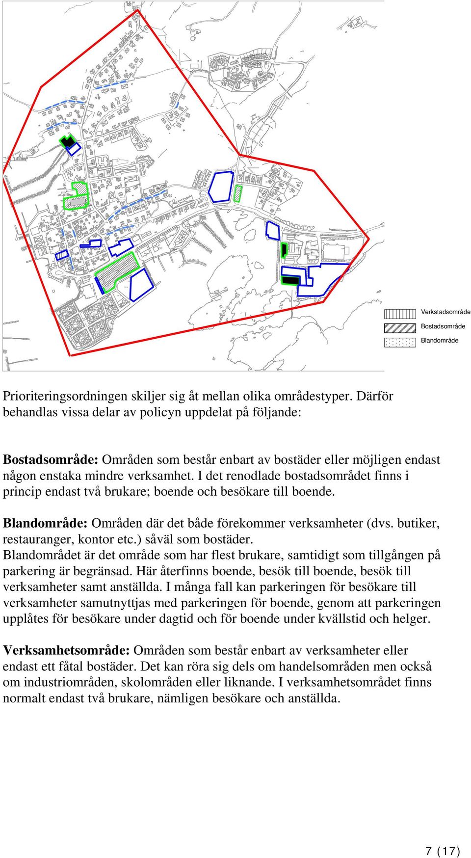 6:87 6:886:89 6:96 6:976:98 Parke ring_priva t? Verkstadsområde Bostadsområde Blandområde Prioriteringsordningen skiljer sig åt mellan olika områdestyper.