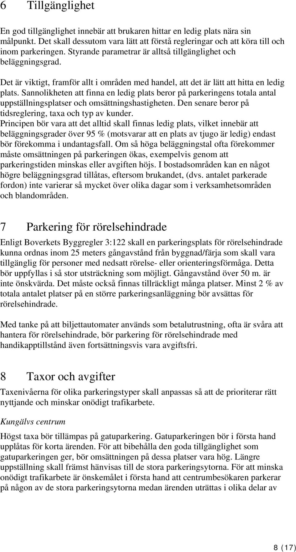 Sannolikheten att finna en ledig plats beror på parkeringens totala antal uppställningsplatser och omsättningshastigheten. Den senare beror på tidsreglering, taxa och typ av kunder.