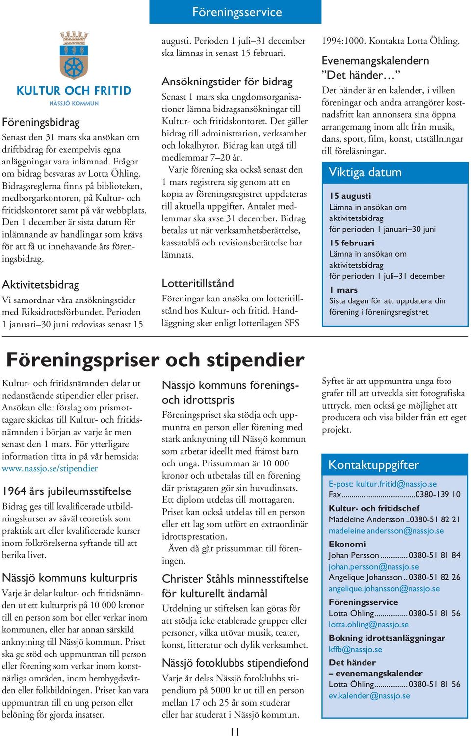 Den 1 december är sista datum för inlämnande av handlingar som krävs för att få ut innehavande års föreningsbidrag. Aktivitetsbidrag Vi samordnar våra ansökningstider med Riksidrottsförbundet.