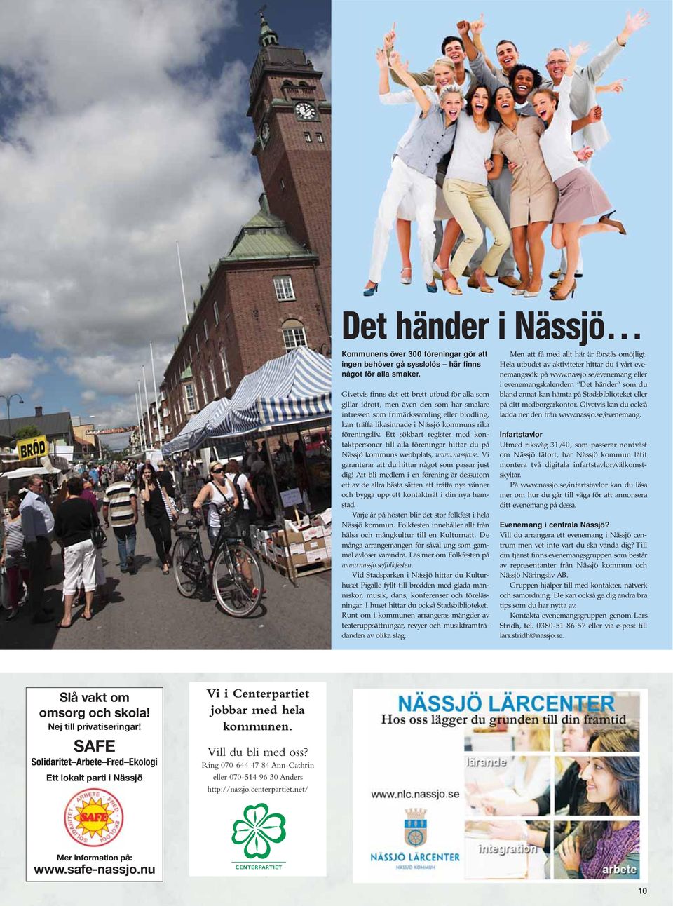 Ett sökbart register med kontaktpersoner till alla föreningar hittar du på Nässjö kommuns webbplats, www.nassjo.se. Vi garanterar att du hittar något som passar just dig!