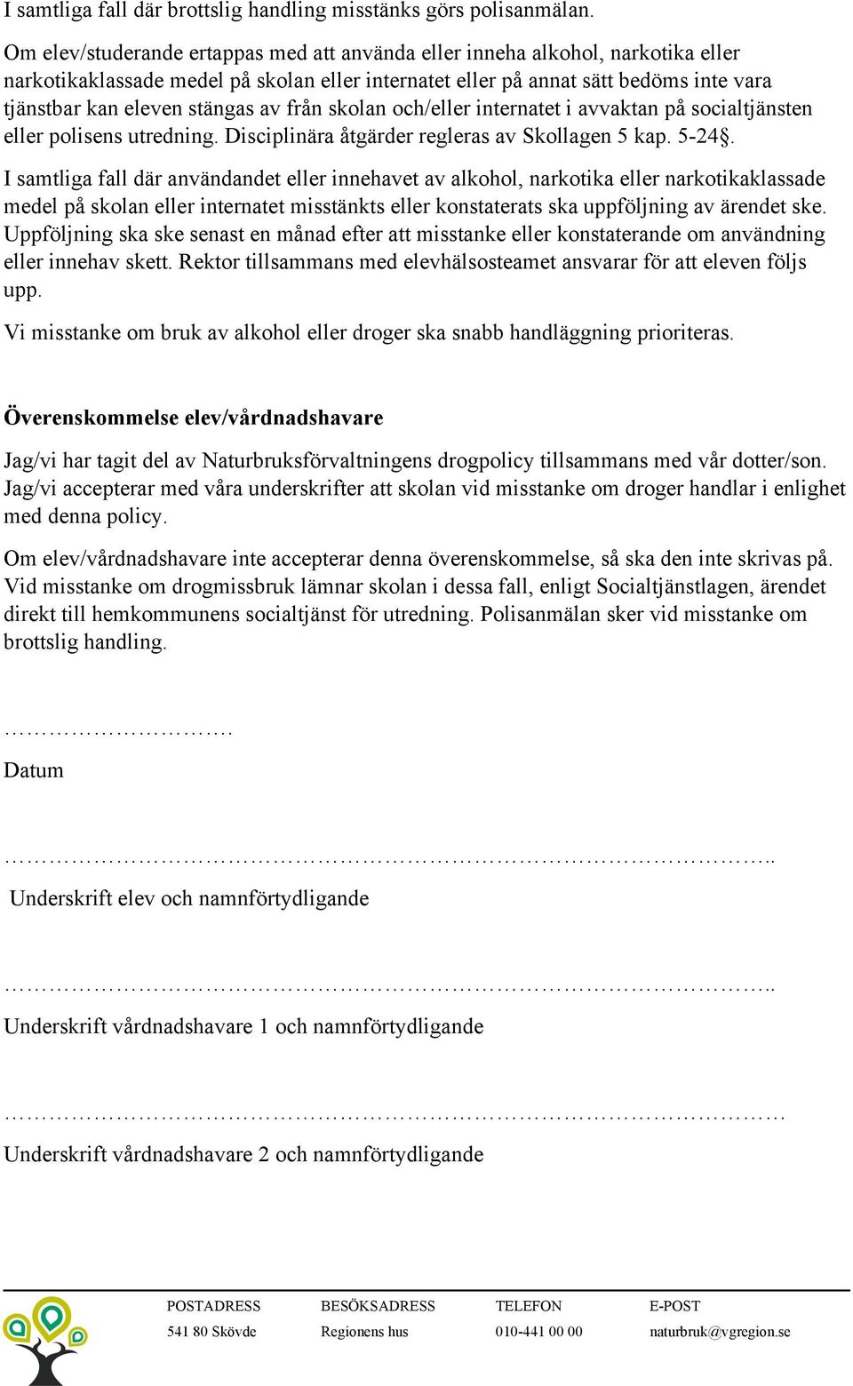 av från skolan och/eller internatet i avvaktan på socialtjänsten eller polisens utredning. Disciplinära åtgärder regleras av Skollagen 5 kap. 5-24.