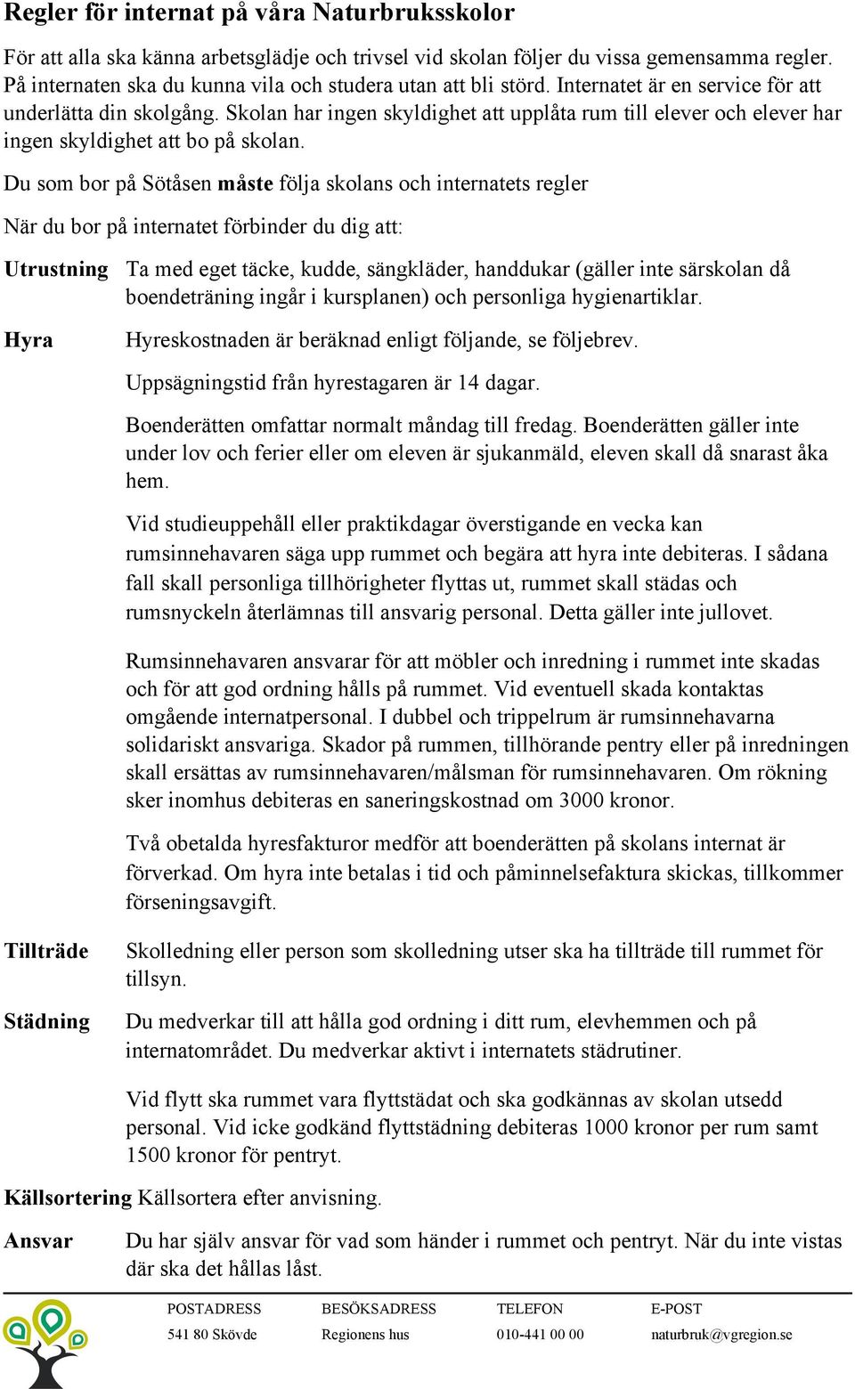 Skolan har ingen skyldighet att upplåta rum till elever och elever har ingen skyldighet att bo på skolan.