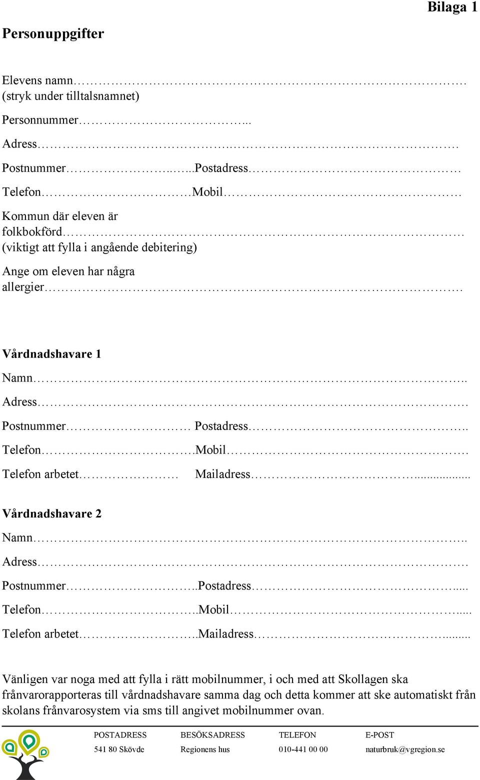 Postnummer Postadress.. Telefon.Mobil. Telefon arbetet Mailadress... Vårdnadshavare 2 Namn.. Adress. Postnummer..Postadress... Telefon..Mobil... Telefon arbetet..mailadress.